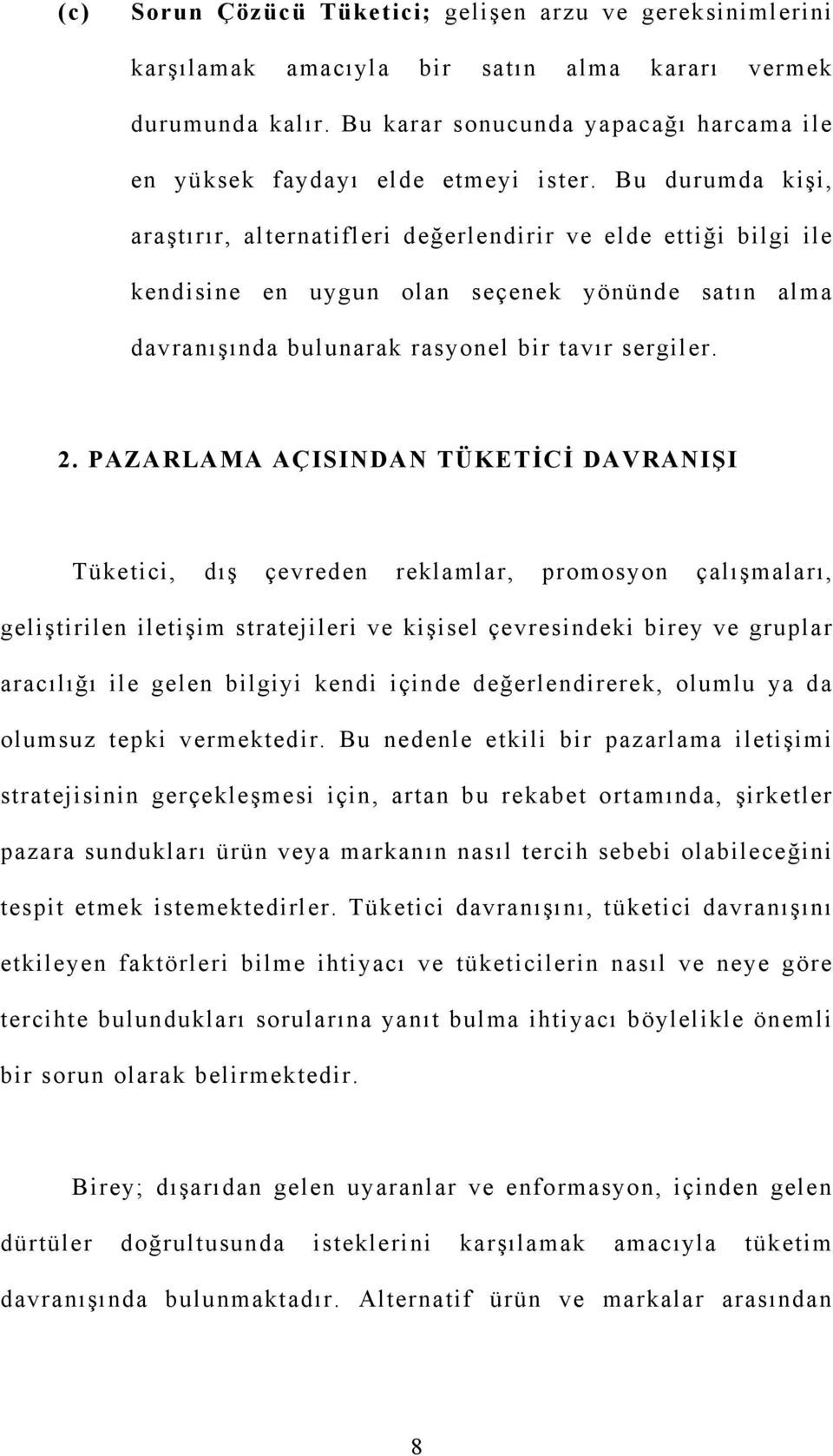 Bu durumda kişi, araştırır, alternatifleri değerlendirir ve elde ettiği bilgi ile kendisine en uygun olan seçenek yönünde satın alma davranışında bulunarak rasyonel bir tavır sergiler. 2.