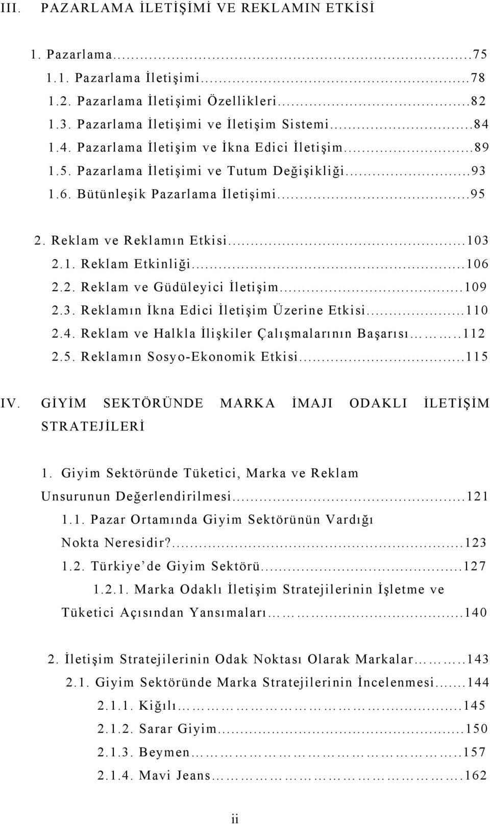 ..106 2.2. Reklam ve Güdüleyici İletişim...109 2.3. Reklamın İkna Edici İletişim Üzerine Etkisi...110 2.4. Reklam ve Halkla İlişkiler Çalışmalarının Başarısı..112 2.5. Reklamın Sosyo-Ekonomik Etkisi.