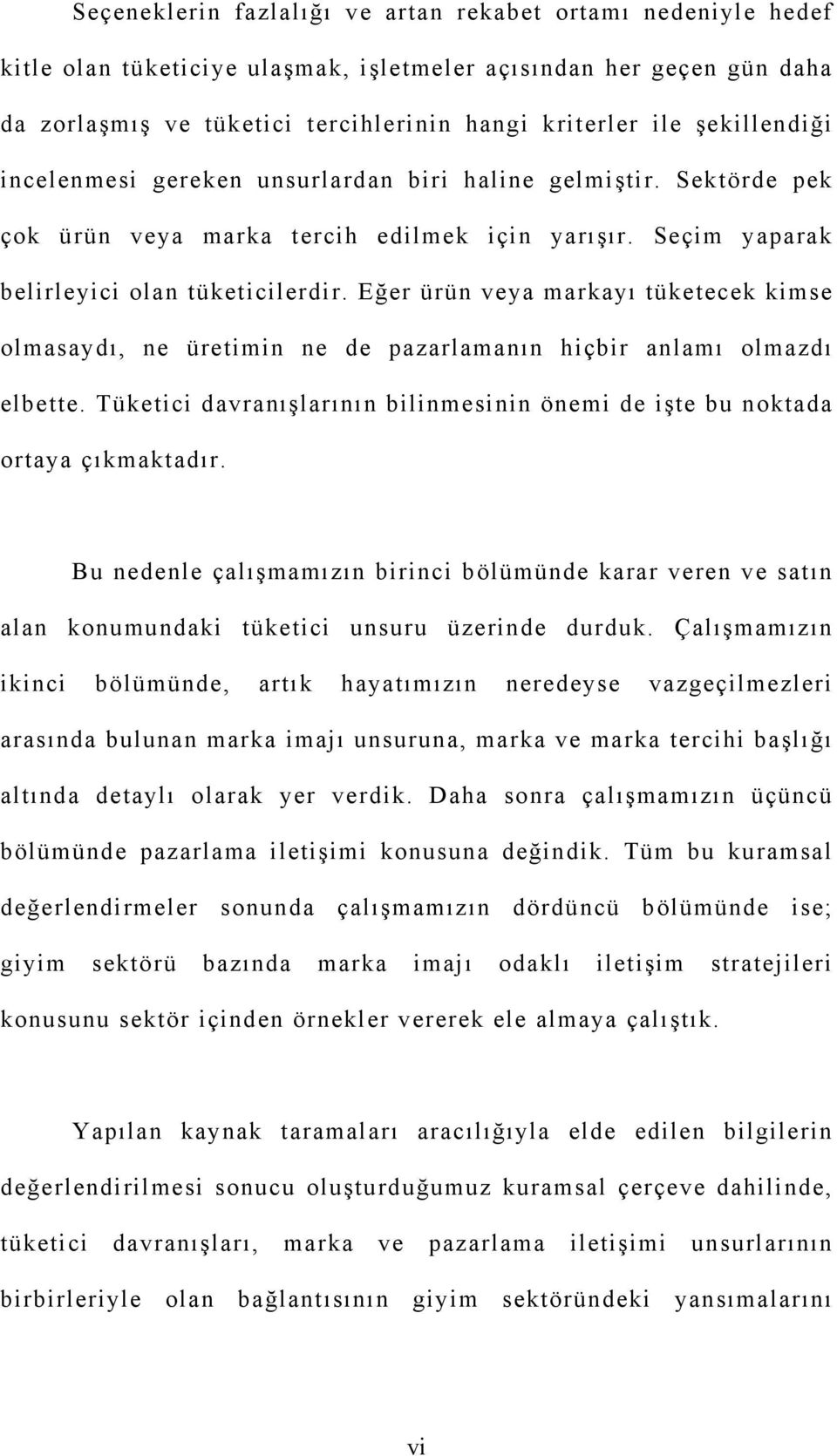 Eğer ürün veya markayı tüketecek kimse olmasaydı, ne üretimin ne de pazarlamanın hiçbir anlamı olmazdı elbette. Tüketici davranışlarının bilinmesinin önemi de işte bu noktada ortaya çıkmaktadır.