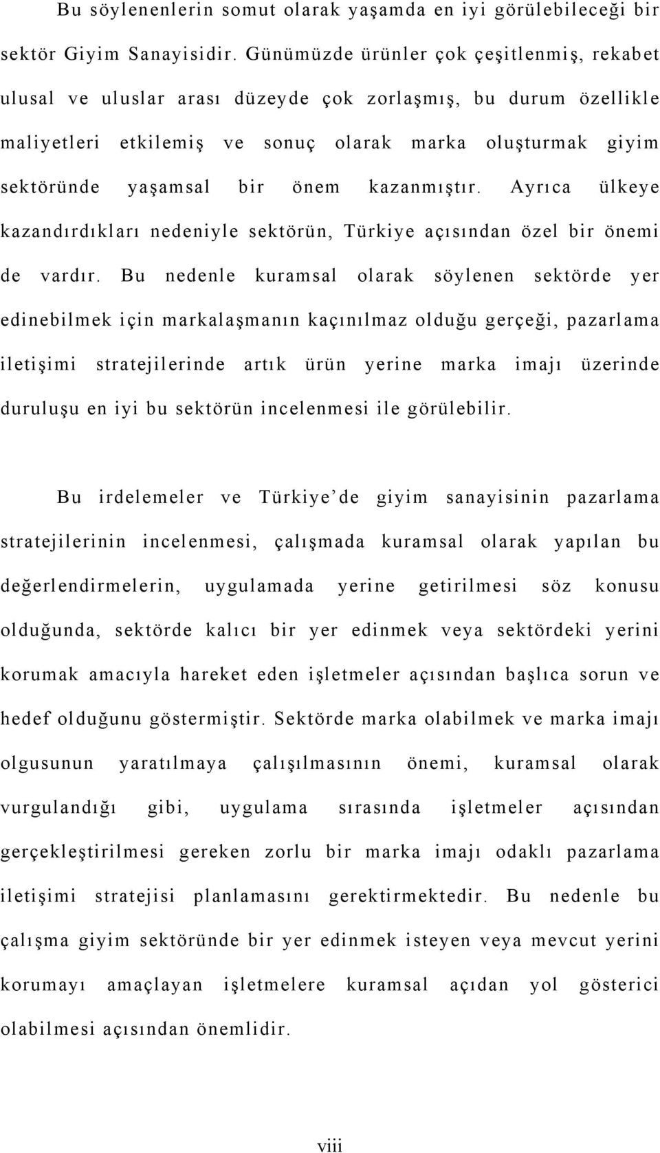 kazanmıştır. Ayrıca ülkeye kazandırdıkları nedeniyle sektörün, Türkiye açısından özel bir önemi de vardır.