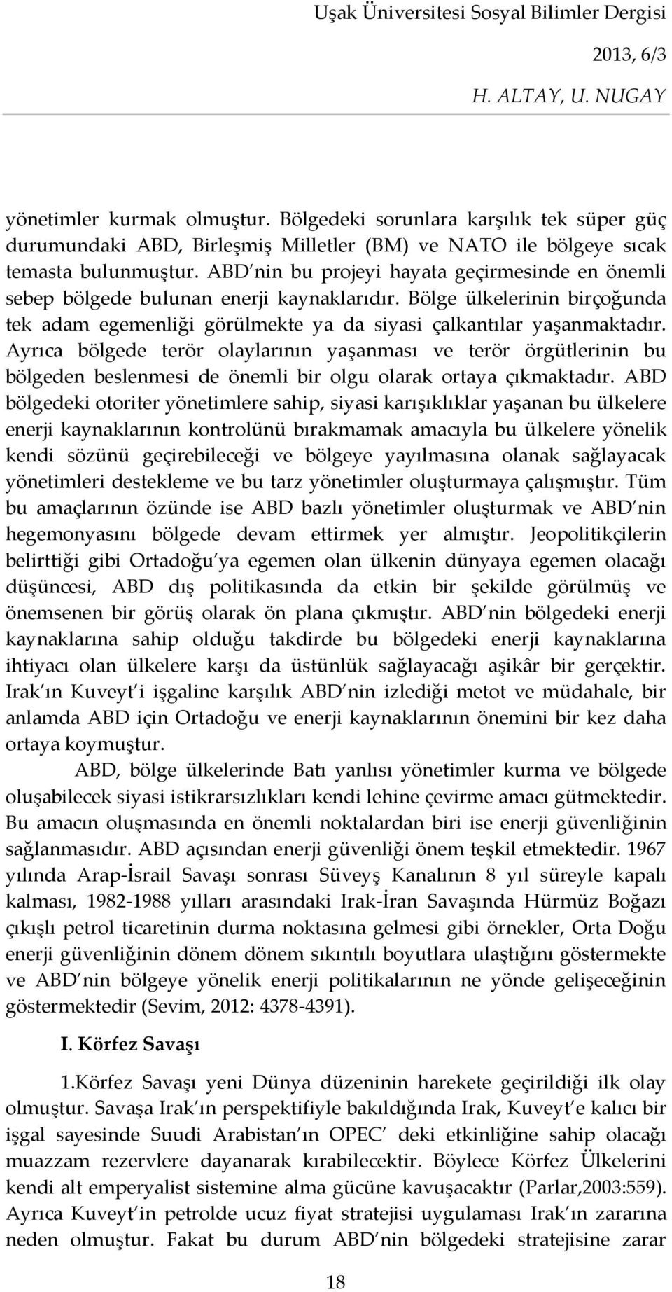 Ayrıca bölgede terör olaylarının yaşanması ve terör örgütlerinin bu bölgeden beslenmesi de önemli bir olgu olarak ortaya çıkmaktadır.