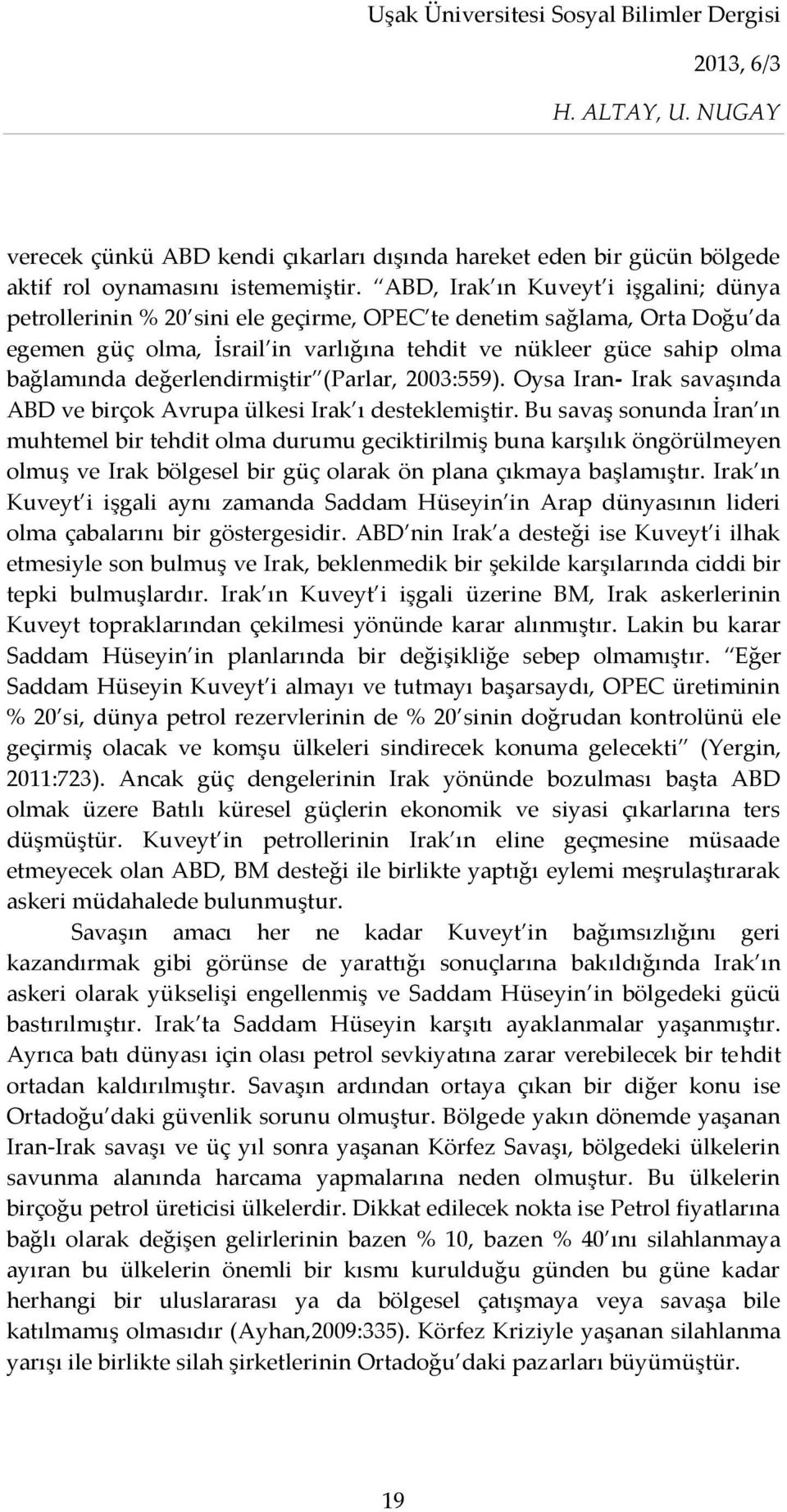 değerlendirmiştir (Parlar, 2003:559). Oysa Iran- Irak savaşında ABD ve birçok Avrupa ülkesi Irak ı desteklemiştir.