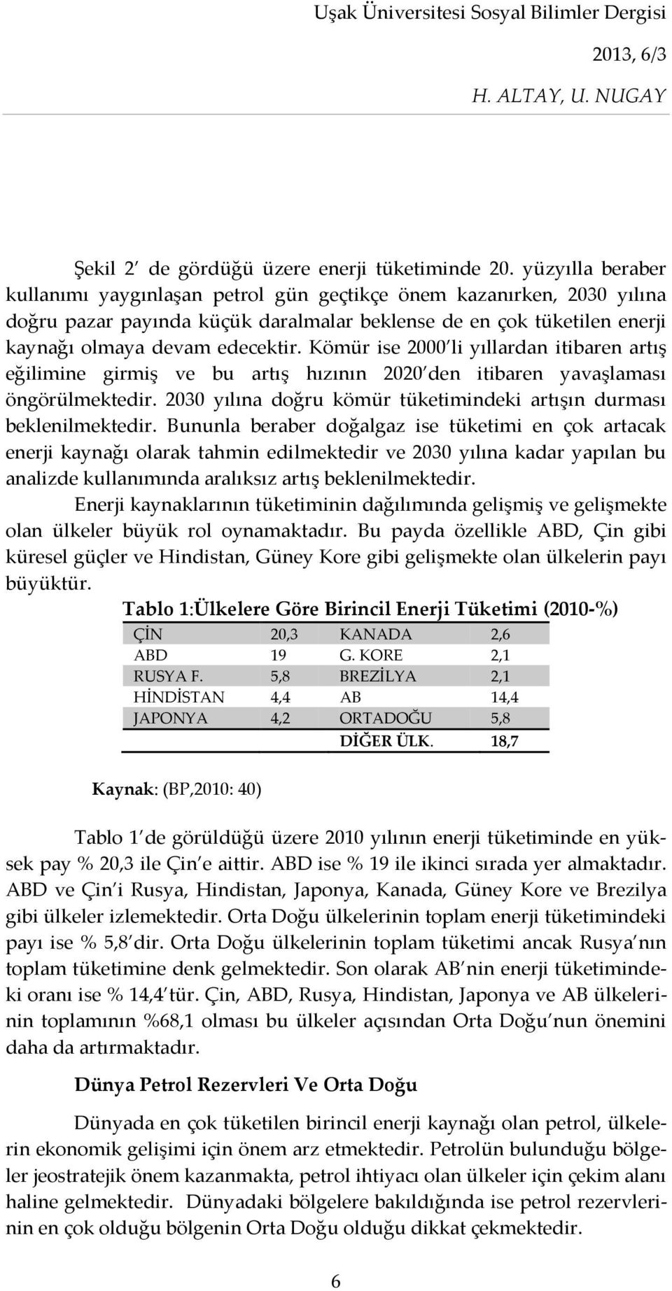 Kömür ise 2000 li yıllardan itibaren artış eğilimine girmiş ve bu artış hızının 2020 den itibaren yavaşlaması öngörülmektedir. 2030 yılına doğru kömür tüketimindeki artışın durması beklenilmektedir.