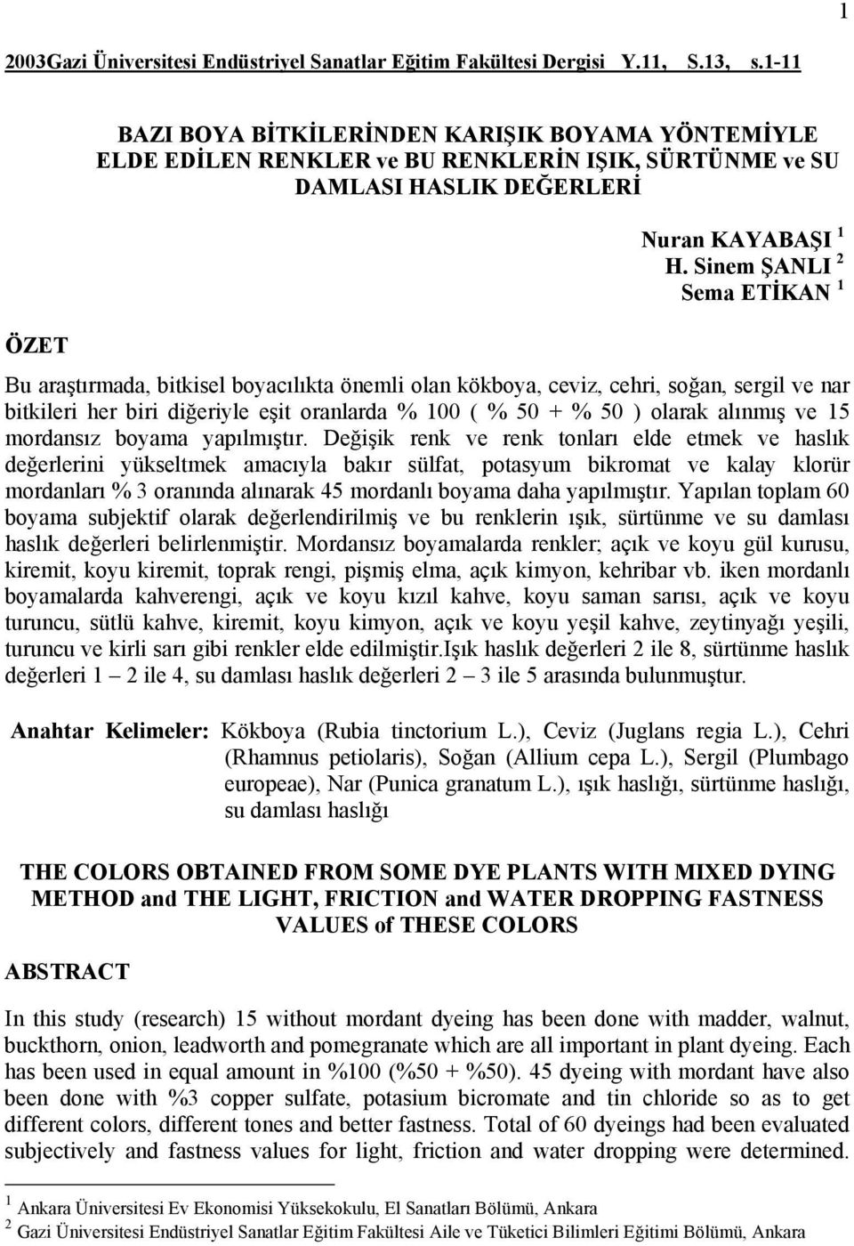 Sinem ŞANLI 2 Sema ETİKAN 1 Bu araştırmada, bitkisel boyacılıkta önemli olan kökboya, ceviz, cehri, soğan, sergil ve nar bitkileri her biri diğeriyle eşit oranlarda % 100 ( % 50 + % 50 ) olarak