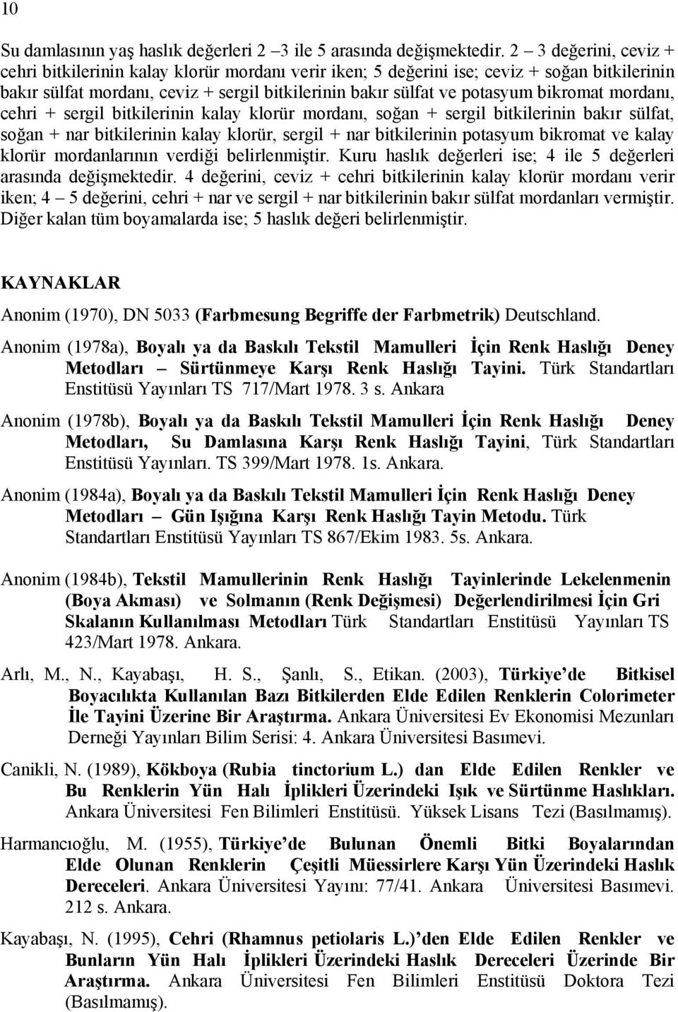 bikromat mordanı, cehri + sergil bitkilerinin kalay klorür mordanı, soğan + sergil bitkilerinin bakır sülfat, soğan + nar bitkilerinin kalay klorür, sergil + nar bitkilerinin potasyum bikromat ve