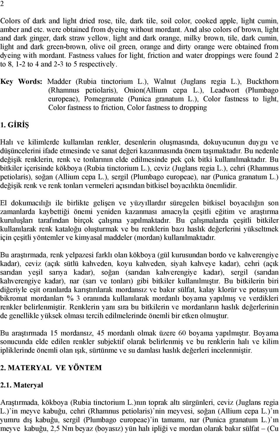 obtained from dyeing with mordant. Fastness values for light, friction and water droppings were found 2 to 8, 1-2 to 4 and 2-3 to 5 respectively. Key Words: Madder (Rubia tinctorium L.