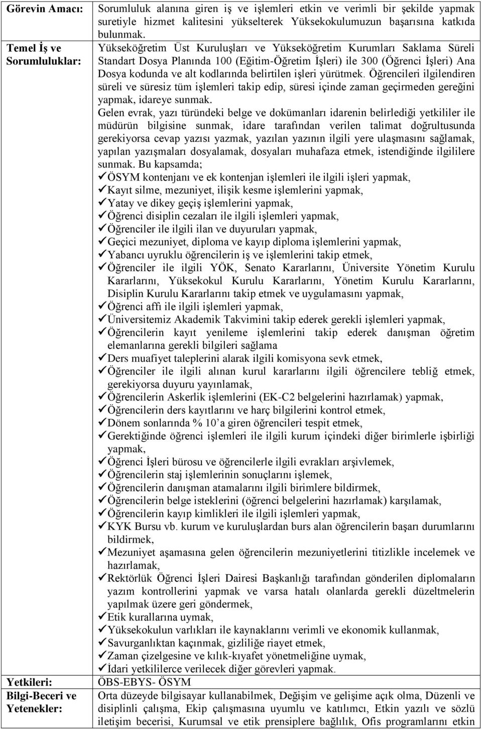 işleri yürütmek. Öğrencileri ilgilendiren süreli ve süresiz tüm işlemleri takip edip, süresi içinde zaman geçirmeden gereğini yapmak, idareye sunmak.