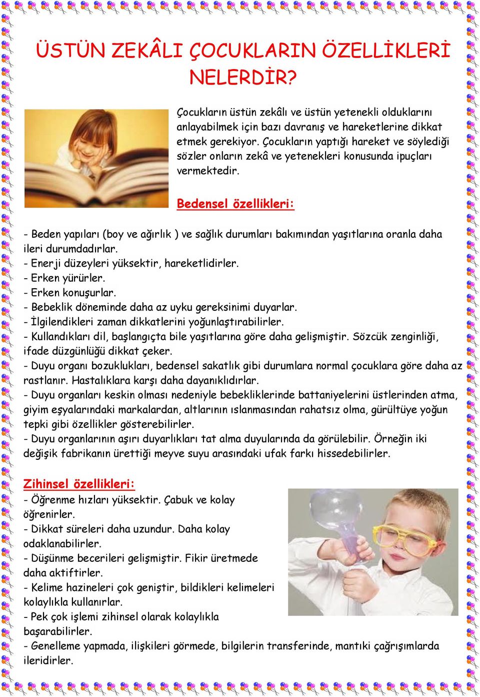 Bedensel özellikleri: - Beden yapıları (boy ve ağırlık ) ve sağlık durumları bakımından yaşıtlarına oranla daha ileri durumdadırlar. - Enerji düzeyleri yüksektir, hareketlidirler. - Erken yürürler.