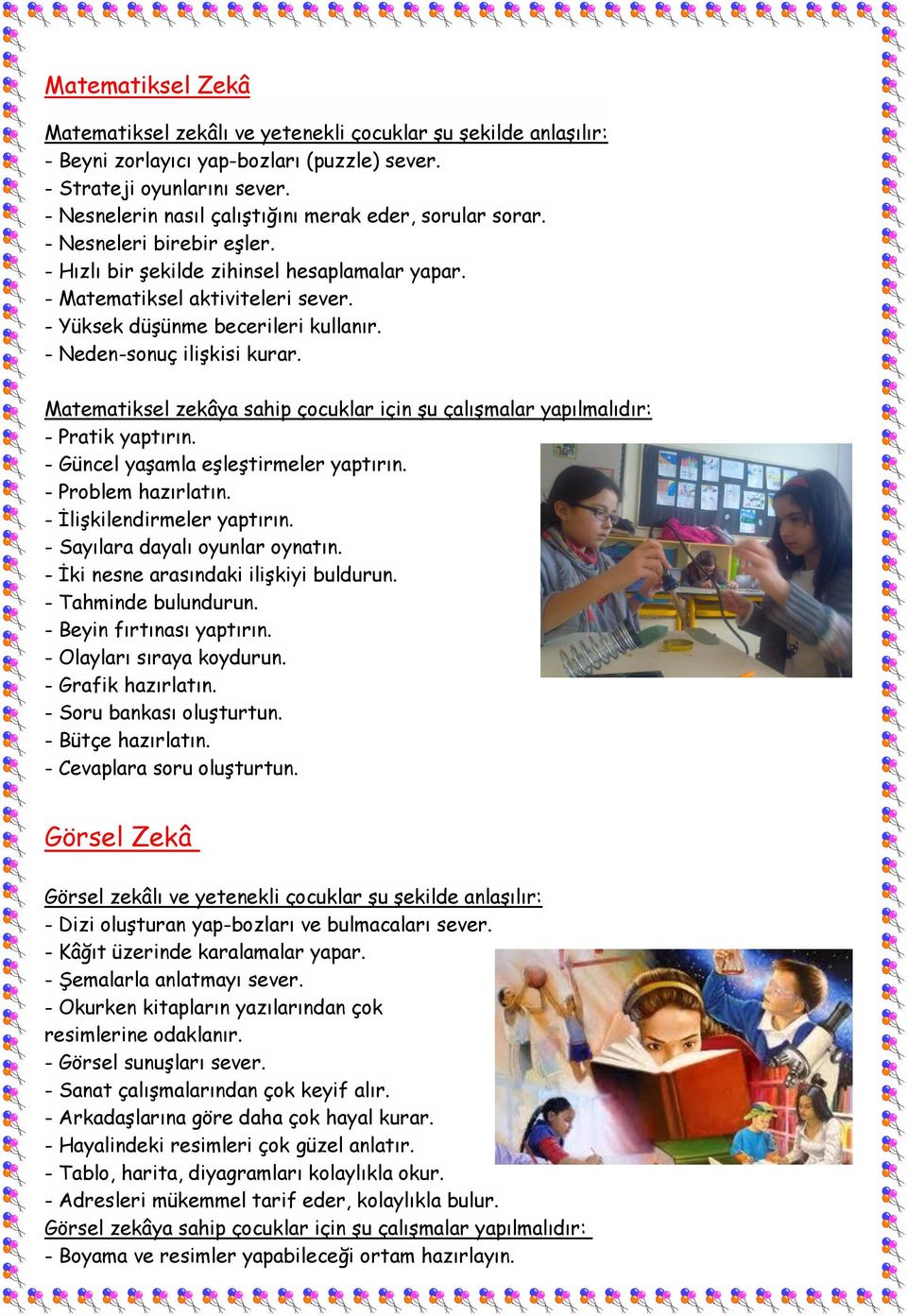 - Yüksek düşünme becerileri kullanır. - Neden-sonuç ilişkisi kurar. Matematiksel zekâya sahip çocuklar için şu çalışmalar yapılmalıdır: - Pratik yaptırın. - Güncel yaşamla eşleştirmeler yaptırın.