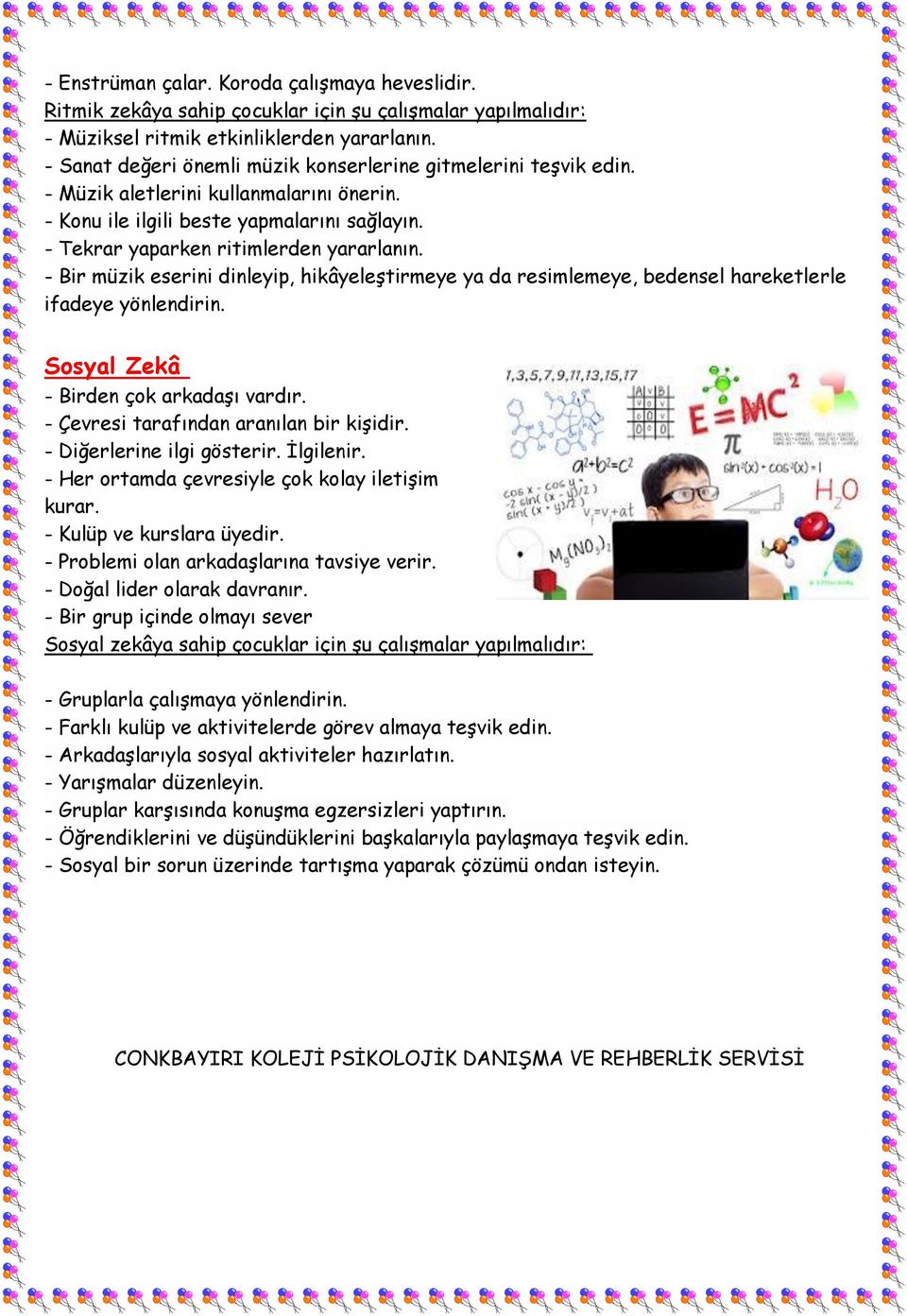 - Bir müzik eserini dinleyip, hikâyeleştirmeye ya da resimlemeye, bedensel hareketlerle ifadeye yönlendirin. Sosyal Zekâ - Birden çok arkadaşı vardır. - Çevresi tarafından aranılan bir kişidir.