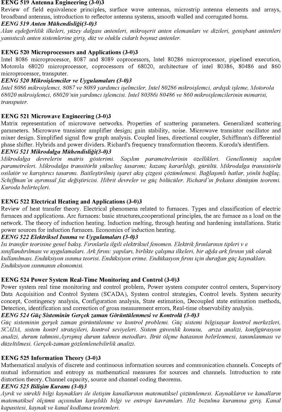 EENG 519 Anten Mühendisliği(3-0)3 Alan eşdeğerlilik ilkeleri, yüzey dalgası antenleri, mikroşerit anten elemanları ve dizileri, genişbant antenleri yansıtıcılı anten sistemlerine giriş, düz ve oluklu