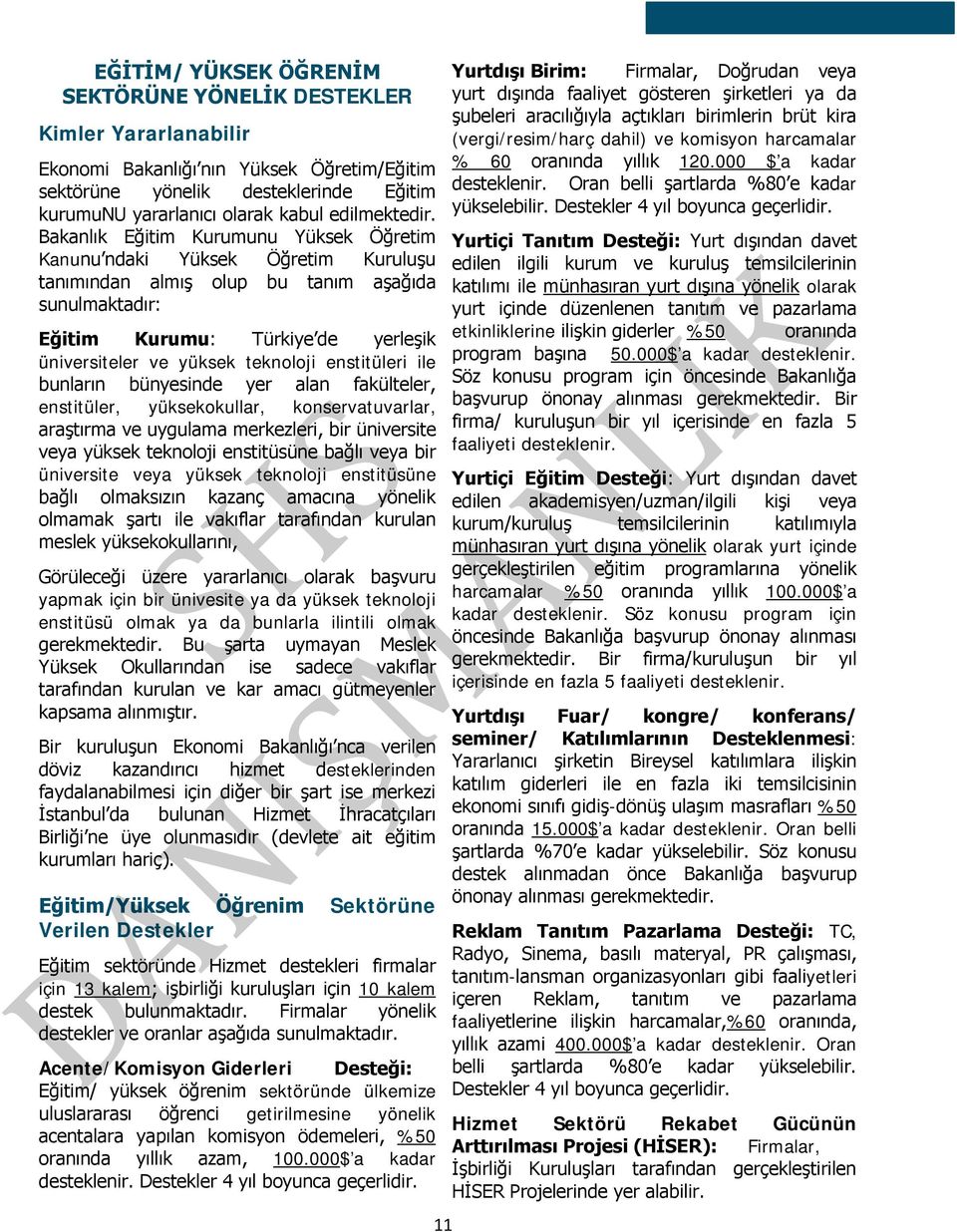 Bakanlık Eğitim Kurumunu Yüksek Öğretim Kanunu ndaki Yüksek Öğretim Kuruluşu tanımından almış olup bu tanım aşağıda sunulmaktadır: Eğitim Kurumu: Türkiye de yerleşik üniversiteler ve yüksek teknoloji