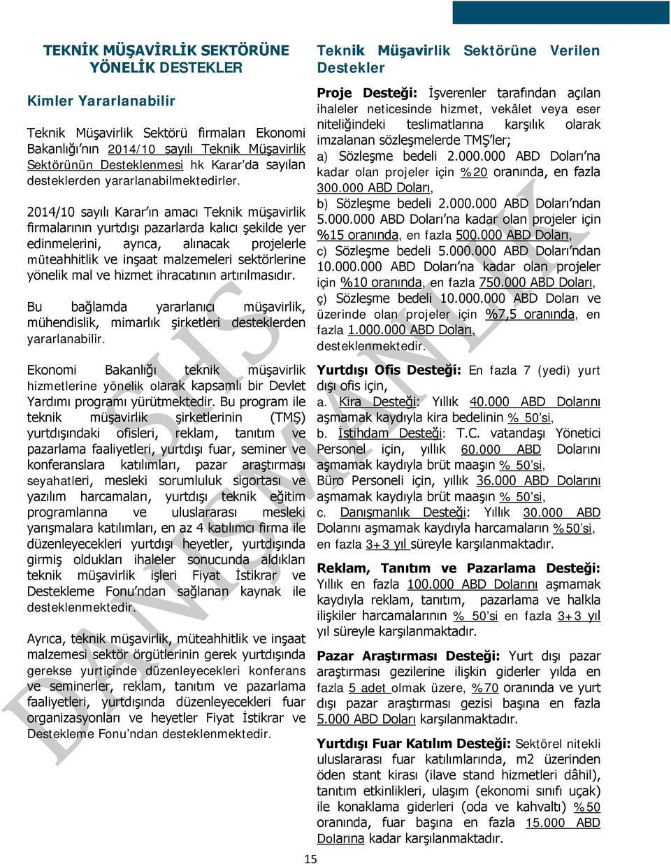 2014/10 sayılı Karar ın amacı Teknik müşavirlik firmalarının yurtdışı pazarlarda kalıcı şekilde yer edinmelerini, ayrıca, alınacak projelerle müteahhitlik ve inşaat malzemeleri sektörlerine yönelik