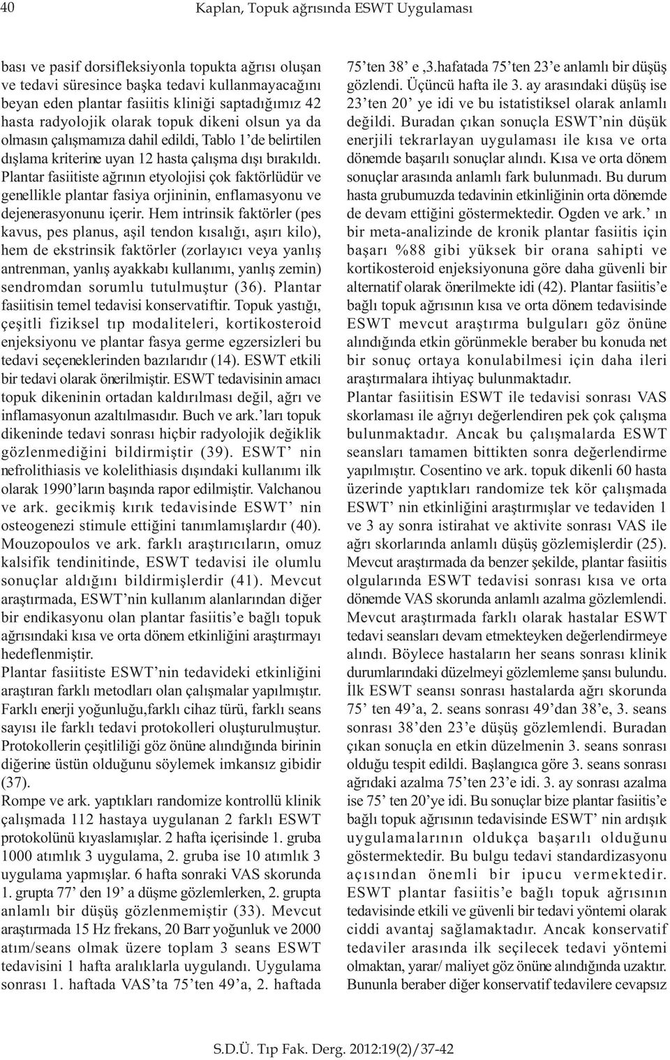 Plantar fasiitiste aðrýnýn etyolojisi çok faktörlüdür ve genellikle plantar fasiya orjininin, enflamasyonu ve dejenerasyonunu içerir.