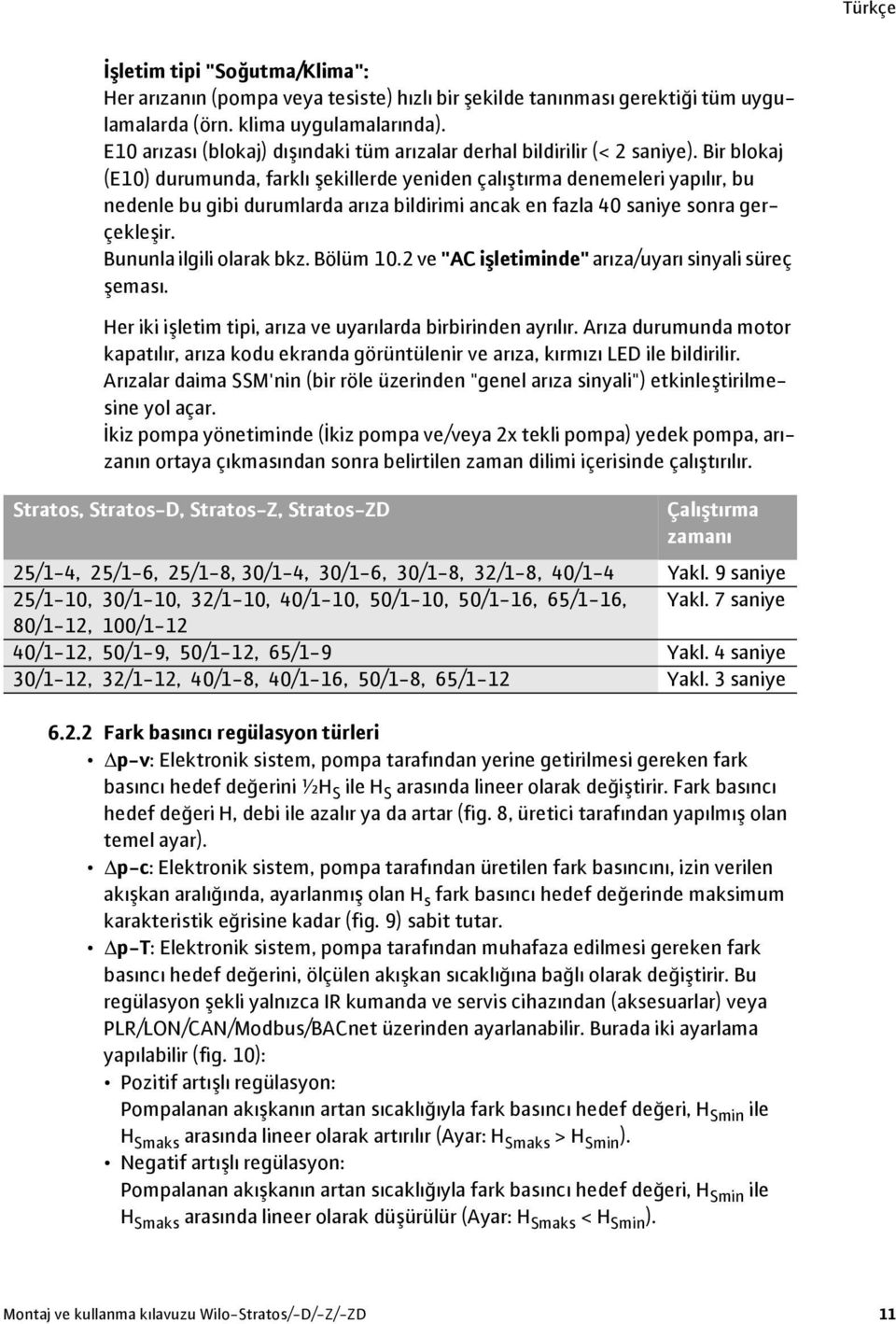 Bir blokaj (E10) durumunda, farklı şekillerde yeniden çalıştırma denemeleri yapılır, bu nedenle bu gibi durumlarda arıza bildirimi ancak en fazla 40 saniye sonra gerçekleşir.