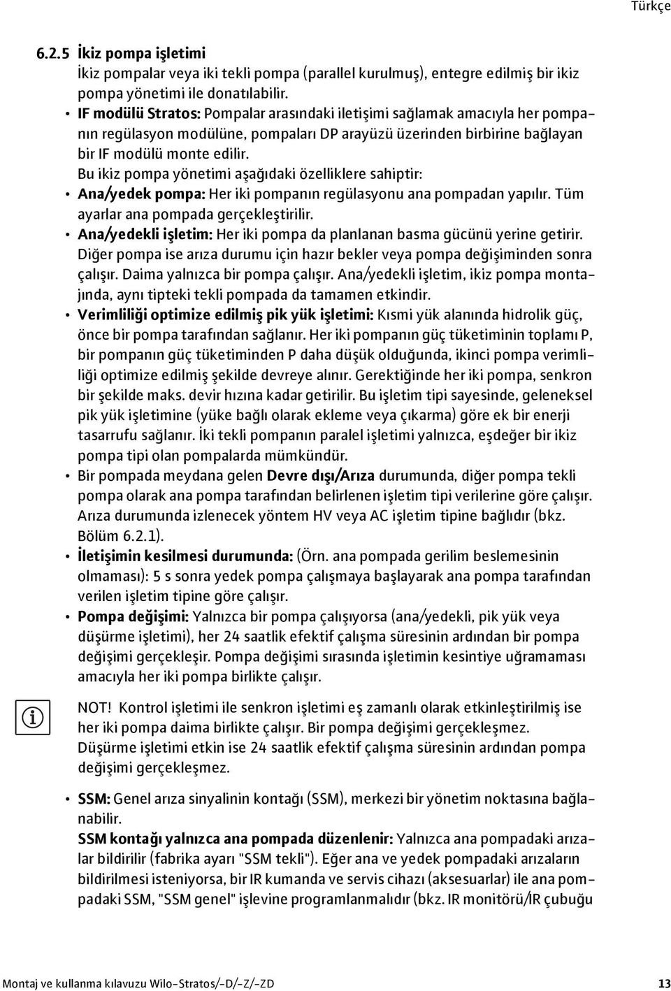 Bu ikiz pompa yönetimi aşağıdaki özelliklere sahiptir: Ana/yedek pompa: Her iki pompanın regülasyonu ana pompadan yapılır. Tüm ayarlar ana pompada gerçekleştirilir.