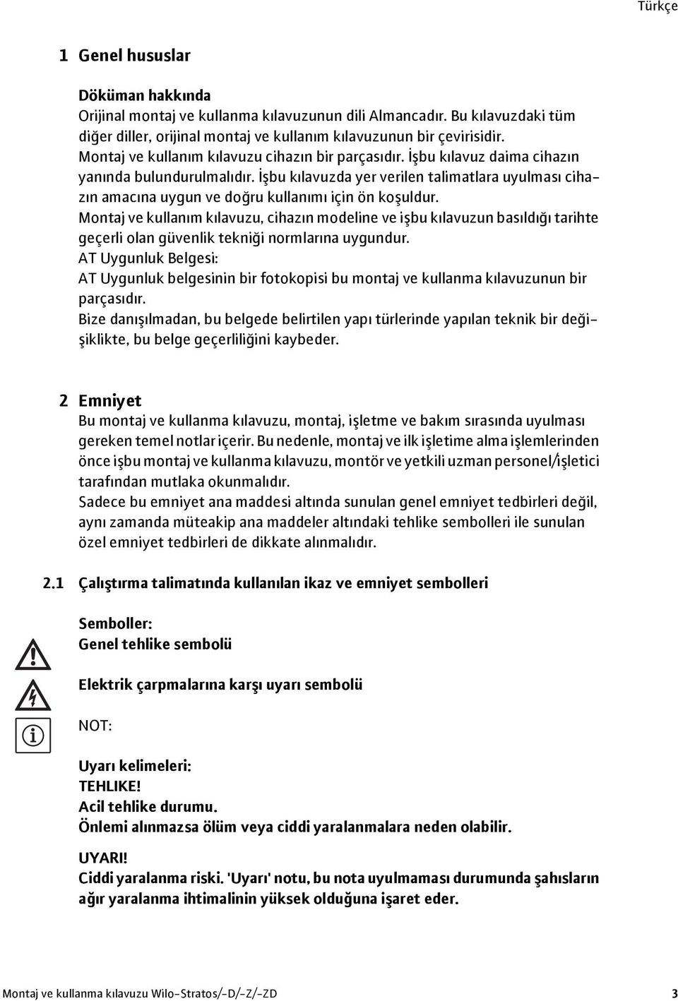 İşbu kılavuzda yer verilen talimatlara uyulması cihazın amacına uygun ve doğru kullanımı için ön koşuldur.