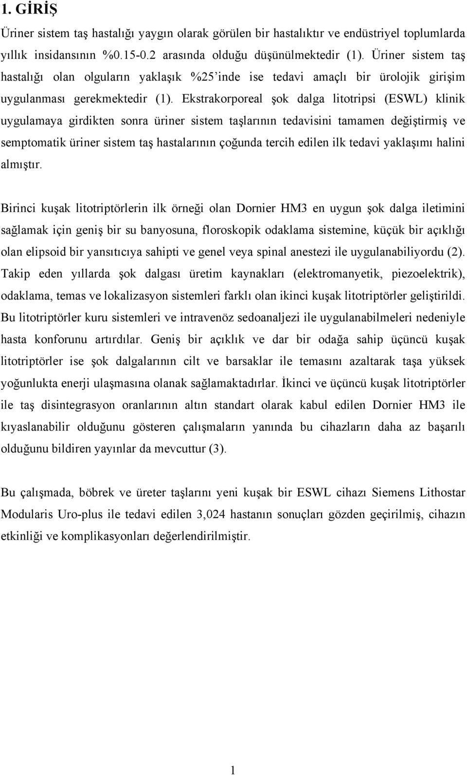 Ekstrakorporeal şok dalga litotripsi (ESWL) klinik uygulamaya girdikten sonra üriner sistem taşlarının tedavisini tamamen değiştirmiş ve semptomatik üriner sistem taş hastalarının çoğunda tercih