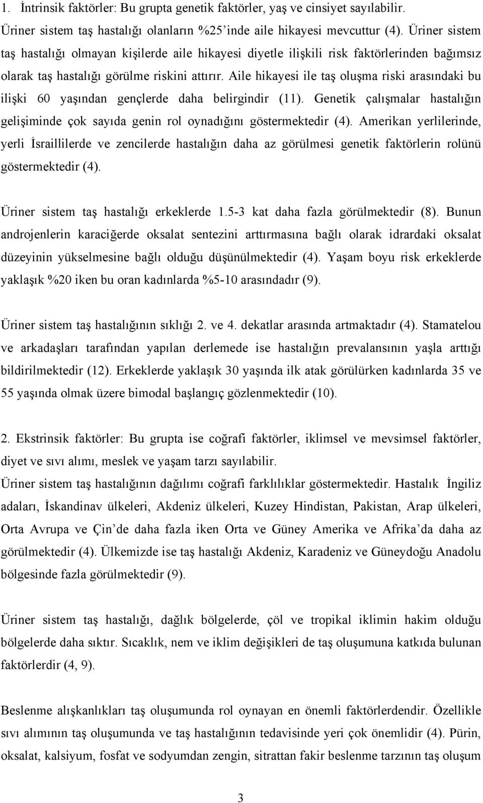 Aile hikayesi ile taş oluşma riski arasındaki bu ilişki 60 yaşından gençlerde daha belirgindir (11). Genetik çalışmalar hastalığın gelişiminde çok sayıda genin rol oynadığını göstermektedir (4).