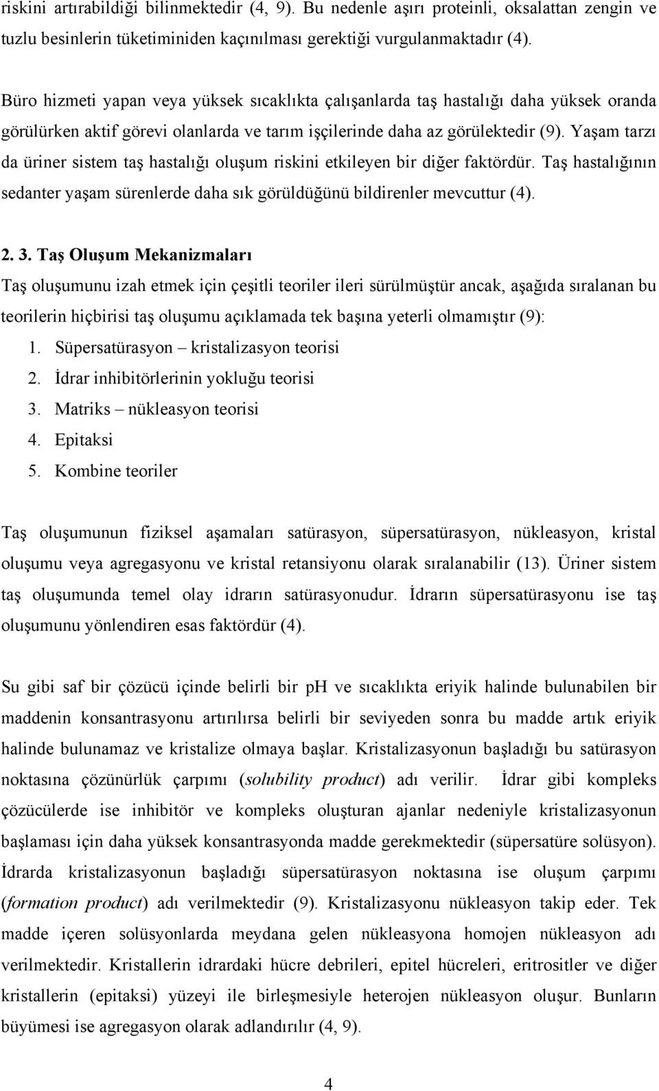 Yaşam tarzı da üriner sistem taş hastalığı oluşum riskini etkileyen bir diğer faktördür. Taş hastalığının sedanter yaşam sürenlerde daha sık görüldüğünü bildirenler mevcuttur (4). 2. 3.