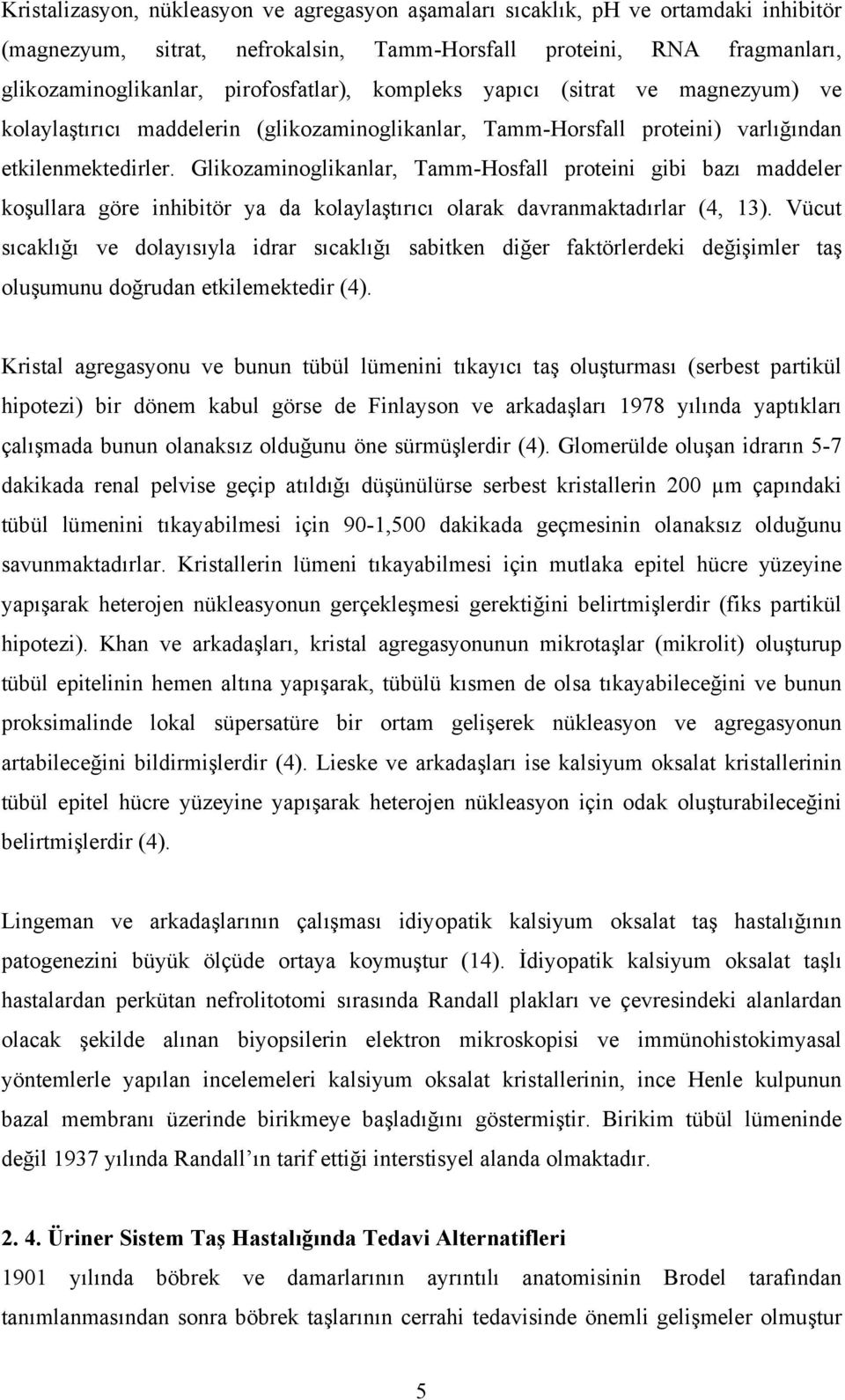 Glikozaminoglikanlar, Tamm-Hosfall proteini gibi bazı maddeler koşullara göre inhibitör ya da kolaylaştırıcı olarak davranmaktadırlar (4, 13).