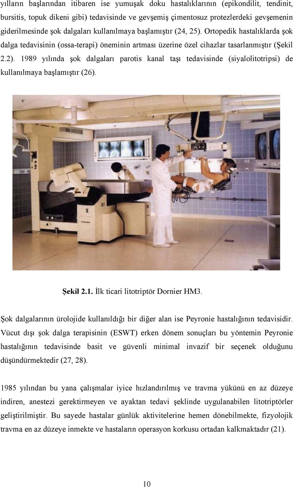 1989 yılında şok dalgaları parotis kanal taşı tedavisinde (siyalolitotripsi) de kullanılmaya başlamıştır (26). Şekil 2.1. İlk ticari litotriptör Dornier HM3.