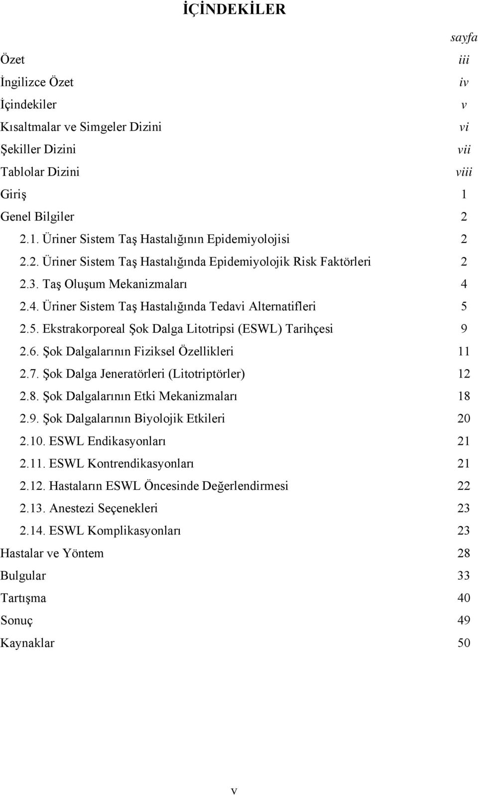 Şok Dalga Jeneratörleri (Litotriptörler) 2.8. Şok Dalgalarının Etki Mekanizmaları 2.9. Şok Dalgalarının Biyolojik Etkileri 2.10. ESWL Endikasyonları 2.11. ESWL Kontrendikasyonları 2.12.