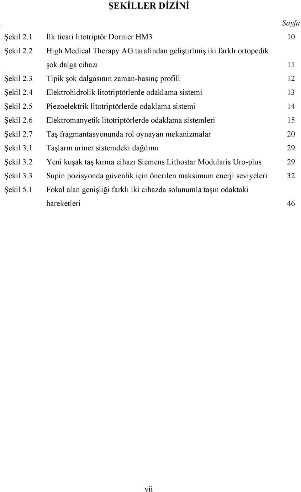 litotriptörlerde odaklama sistemi Piezoelektrik litotriptörlerde odaklama sistemi Elektromanyetik litotriptörlerde odaklama sistemleri Taş fragmantasyonunda rol oynayan mekanizmalar Taşların