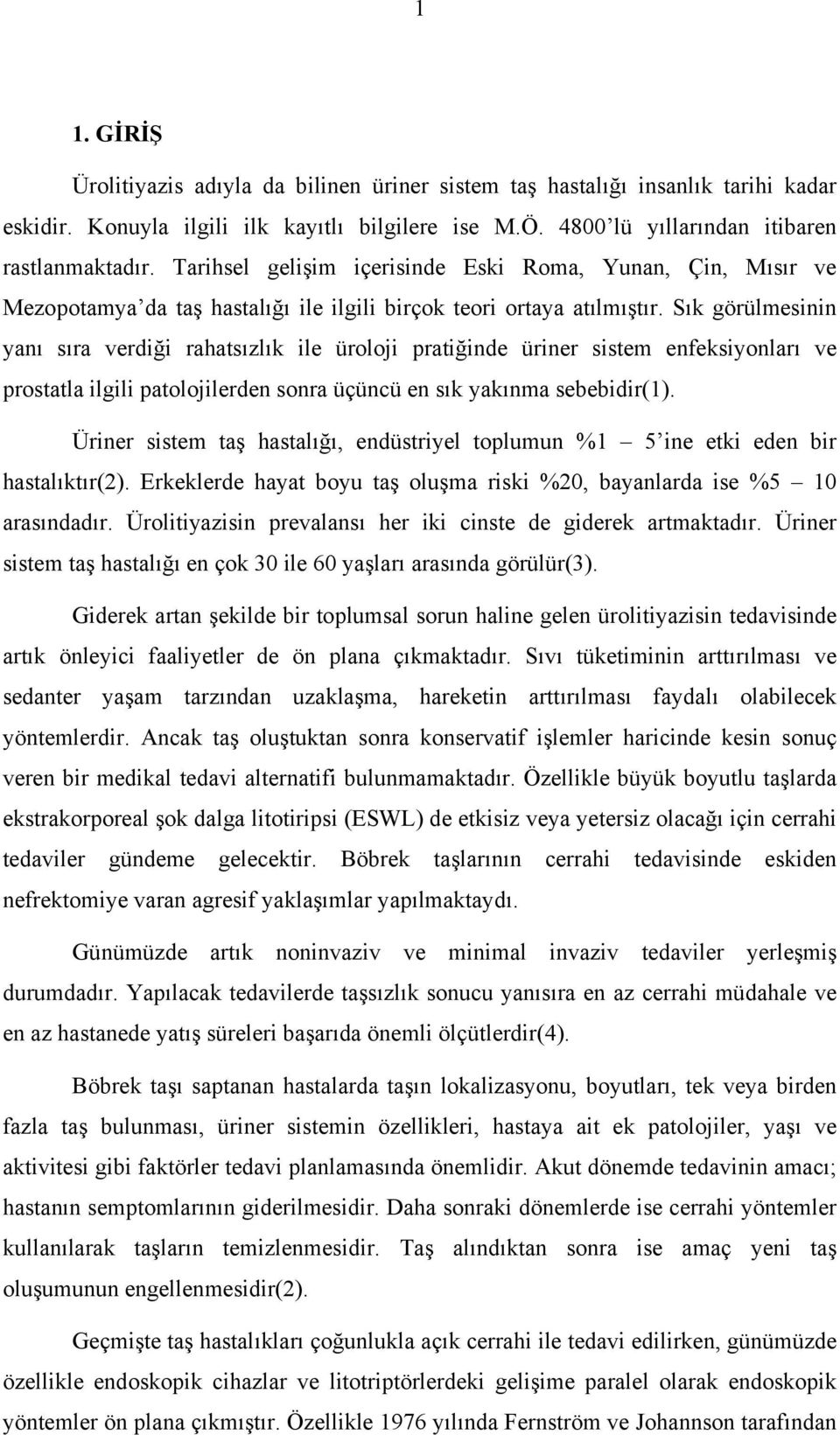 Sık görülmesinin yanı sıra verdiği rahatsızlık ile üroloji pratiğinde üriner sistem enfeksiyonları ve prostatla ilgili patolojilerden sonra üçüncü en sık yakınma sebebidir(1).