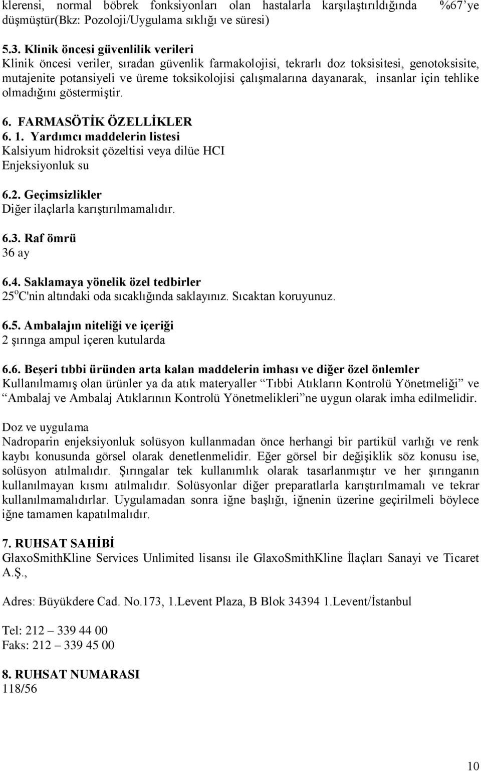 dayanarak, insanlar için tehlike olmadığını göstermiştir. 6. FARMASÖTİK ÖZELLİKLER 6. 1. Yardımcı maddelerin listesi Kalsiyum hidroksit çözeltisi veya dilüe HCI Enjeksiyonluk su 6.2.