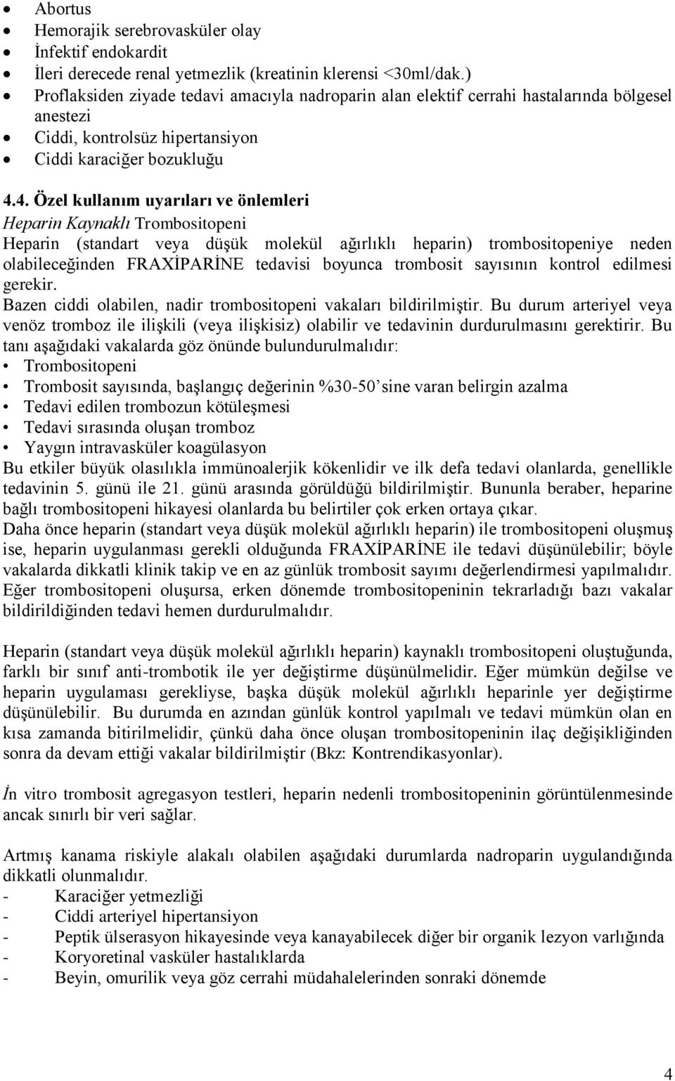 4. Özel kullanım uyarıları ve önlemleri Heparin Kaynaklı Trombositopeni Heparin (standart veya düşük molekül ağırlıklı heparin) trombositopeniye neden olabileceğinden FRAXİPARİNE tedavisi boyunca