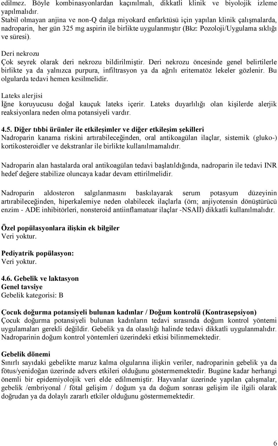 Deri nekrozu Çok seyrek olarak deri nekrozu bildirilmiştir. Deri nekrozu öncesinde genel belirtilerle birlikte ya da yalnızca purpura, infiltrasyon ya da ağrılı eritematöz lekeler gözlenir.