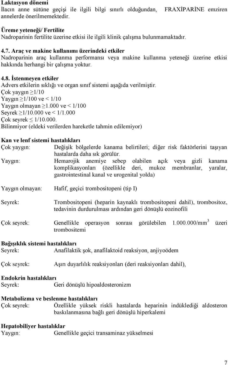 Araç ve makine kullanımı üzerindeki etkiler Nadroparinin araç kullanma performansı veya makine kullanma yeteneği üzerine etkisi hakkında herhangi bir çalışma yoktur. 4.8.