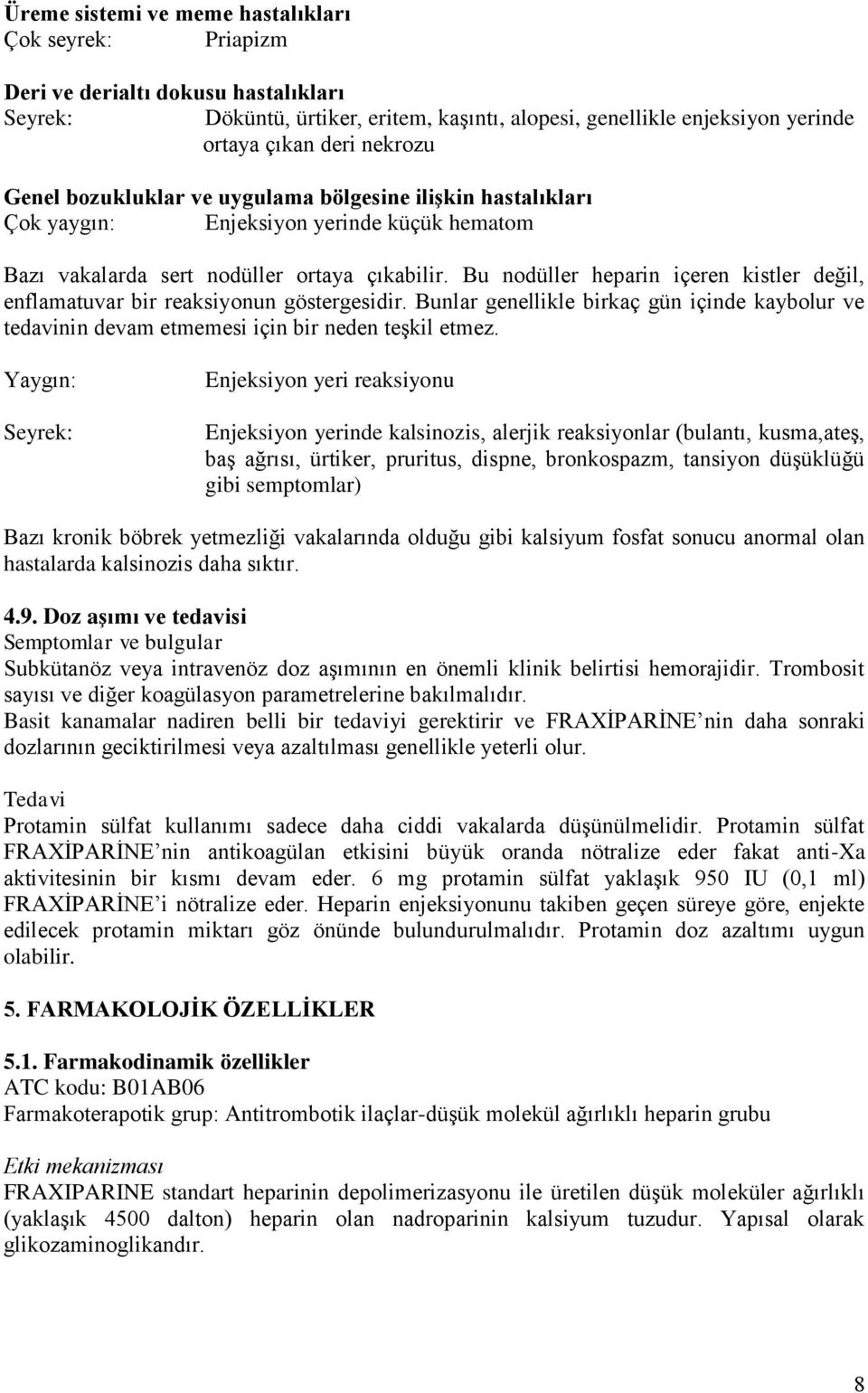 Bu nodüller heparin içeren kistler değil, enflamatuvar bir reaksiyonun göstergesidir. Bunlar genellikle birkaç gün içinde kaybolur ve tedavinin devam etmemesi için bir neden teşkil etmez.