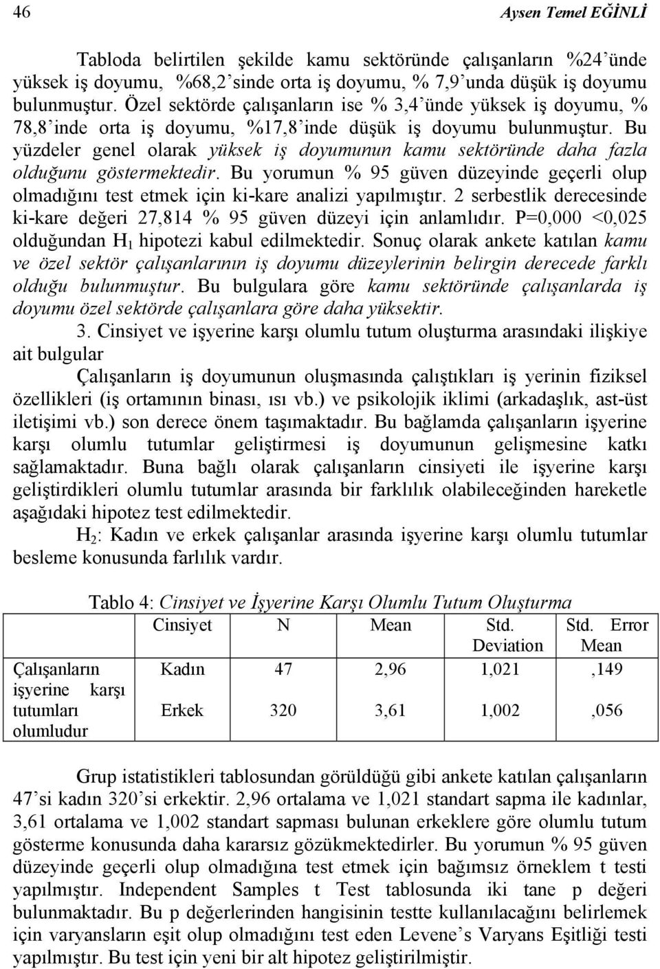 Bu yüzdeler genel olarak yüksek iş doyumunun kamu sektöründe daha fazla olduğunu göstermektedir. Bu yorumun % 95 güven düzeyinde geçerli olup olmadığını test etmek için ki-kare analizi yapılmıştır.