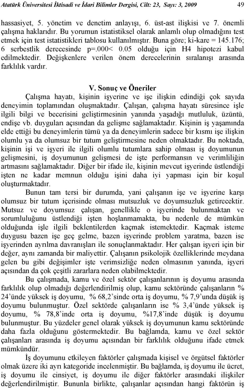 05 olduğu için H4 hipotezi kabul edilmektedir. Değişkenlere verilen önem derecelerinin sıralanışı arasında farklılık vardır. V.