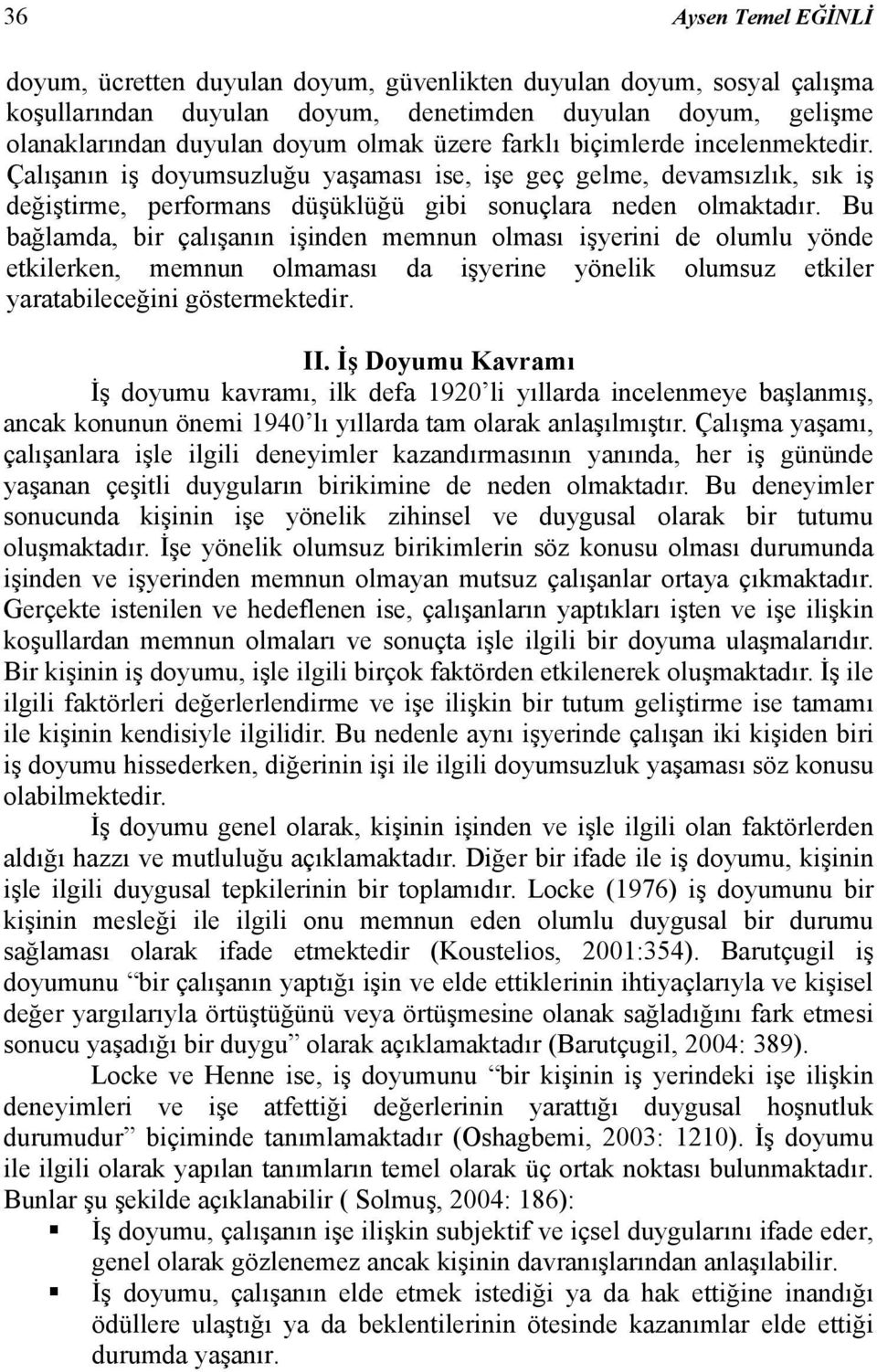 Bu bağlamda, bir çalışanın işinden memnun olması işyerini de olumlu yönde etkilerken, memnun olmaması da işyerine yönelik olumsuz etkiler yaratabileceğini göstermektedir. II.