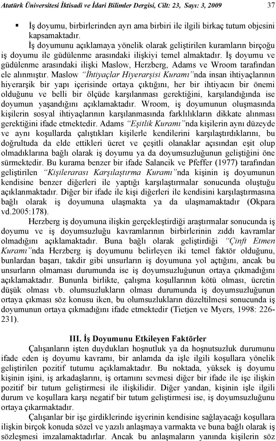 İş doyumu ve güdülenme arasındaki ilişki Maslow, Herzberg, Adams ve Wroom tarafından ele alınmıştır.