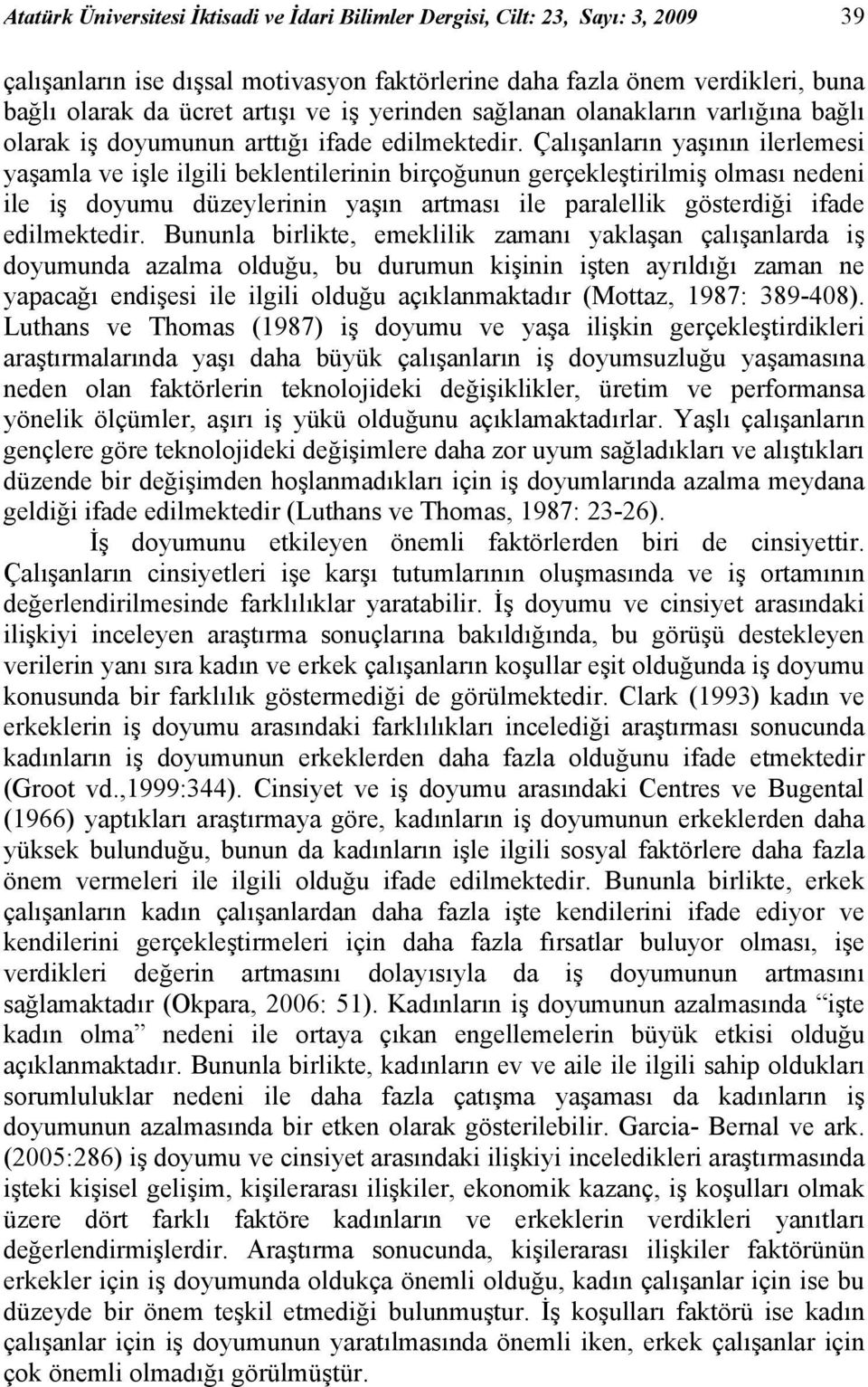 Çalışanların yaşının ilerlemesi yaşamla ve işle ilgili beklentilerinin birçoğunun gerçekleştirilmiş olması nedeni ile iş doyumu düzeylerinin yaşın artması ile paralellik gösterdiği ifade edilmektedir.