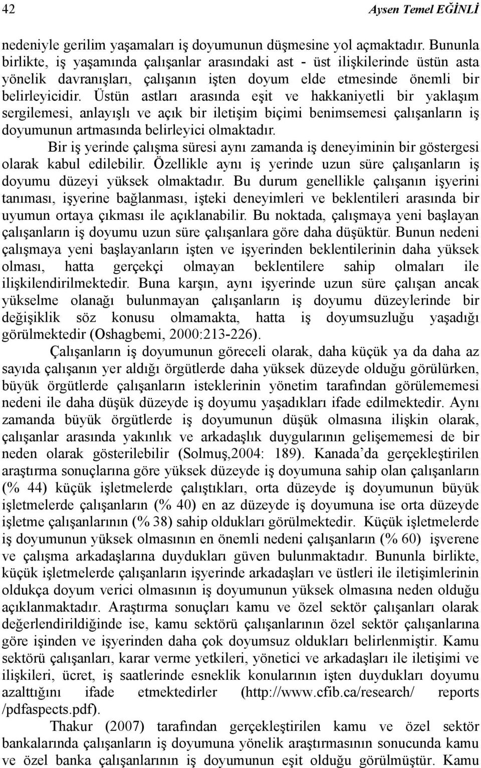 Üstün astları arasında eşit ve hakkaniyetli bir yaklaşım sergilemesi, anlayışlı ve açık bir iletişim biçimi benimsemesi çalışanların iş doyumunun artmasında belirleyici olmaktadır.