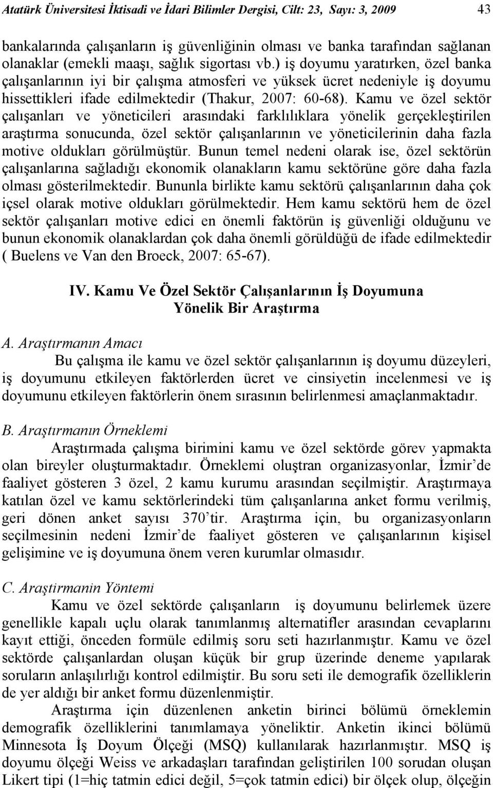 Kamu ve özel sektör çalışanları ve yöneticileri arasındaki farklılıklara yönelik gerçekleştirilen araştırma sonucunda, özel sektör çalışanlarının ve yöneticilerinin daha fazla motive oldukları