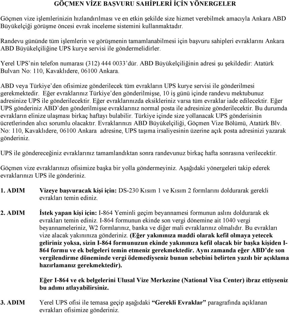 Yerel UPS nin telefon numarası (312) 444 0033 dür. ABD Büyükelçiliğinin adresi şu şekildedir: Atatürk Bulvarı No: 110, Kavaklıdere, 06100 Ankara.