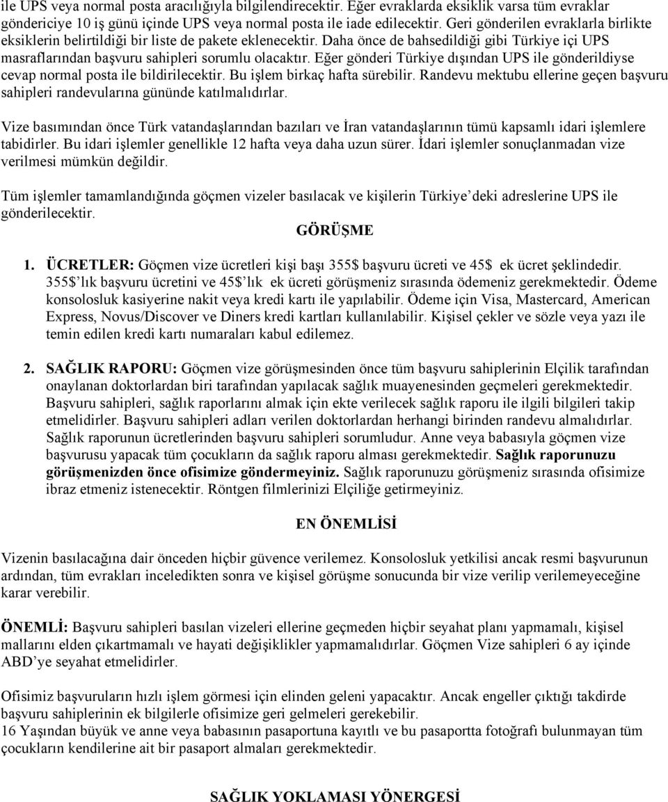 Eğer gönderi Türkiye dışından UPS ile gönderildiyse cevap normal posta ile bildirilecektir. Bu işlem birkaç hafta sürebilir.