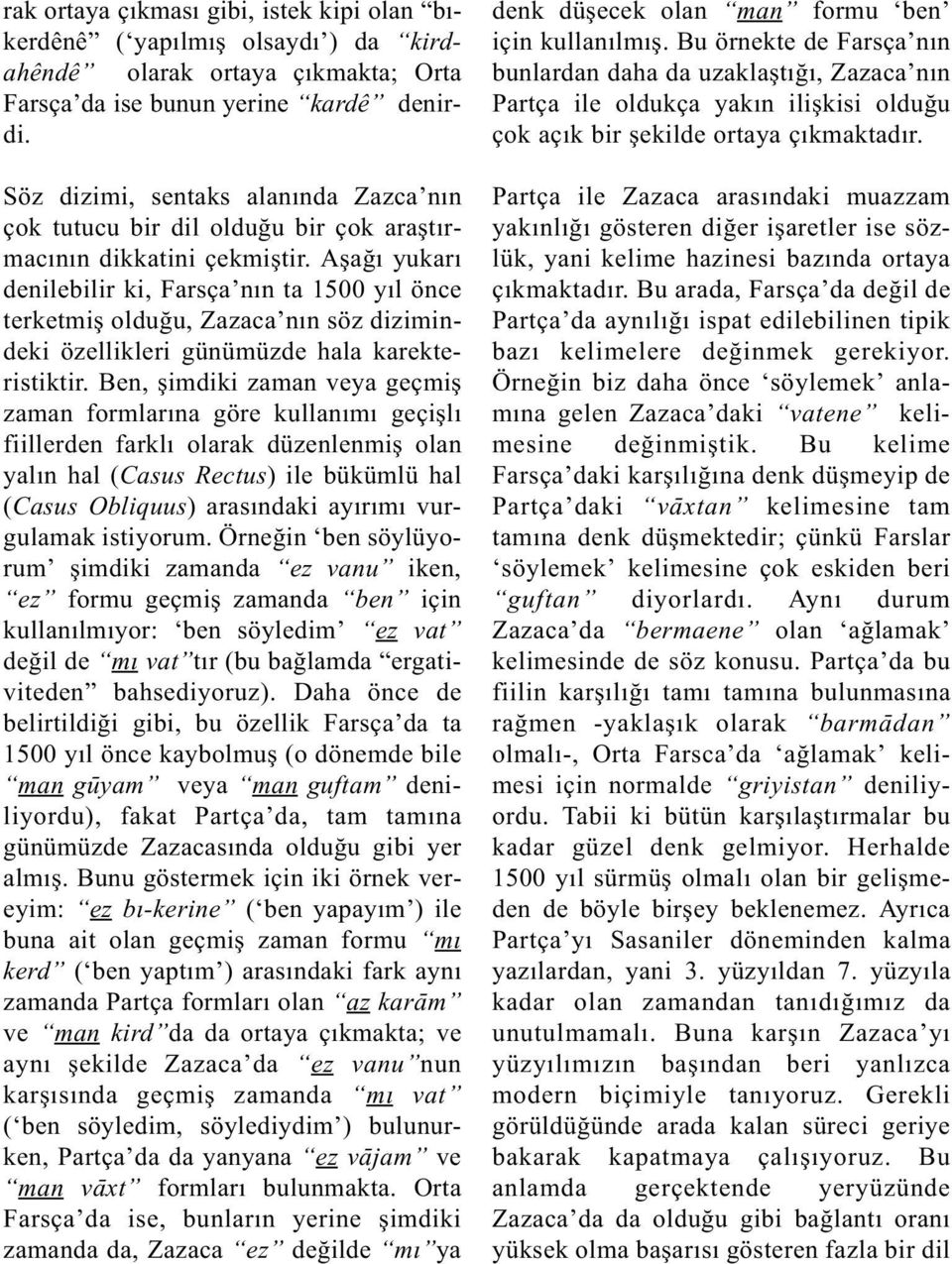 Aþaðý yukarý denilebilir ki, Farsça nýn ta 1500 yýl önce terketmiþ olduðu, Zazaca nýn söz dizimindeki özellikleri günümüzde hala karekteristiktir.