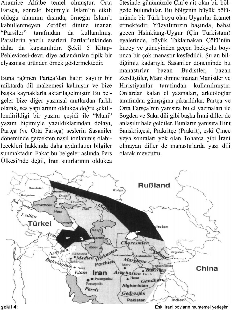 Buna raðmen Partça dan hatýrý sayýlýr bir miktarda dil malzemesi kalmýþtýr ve bize baþka kaynaklarla aktarýlagelmiþtir.