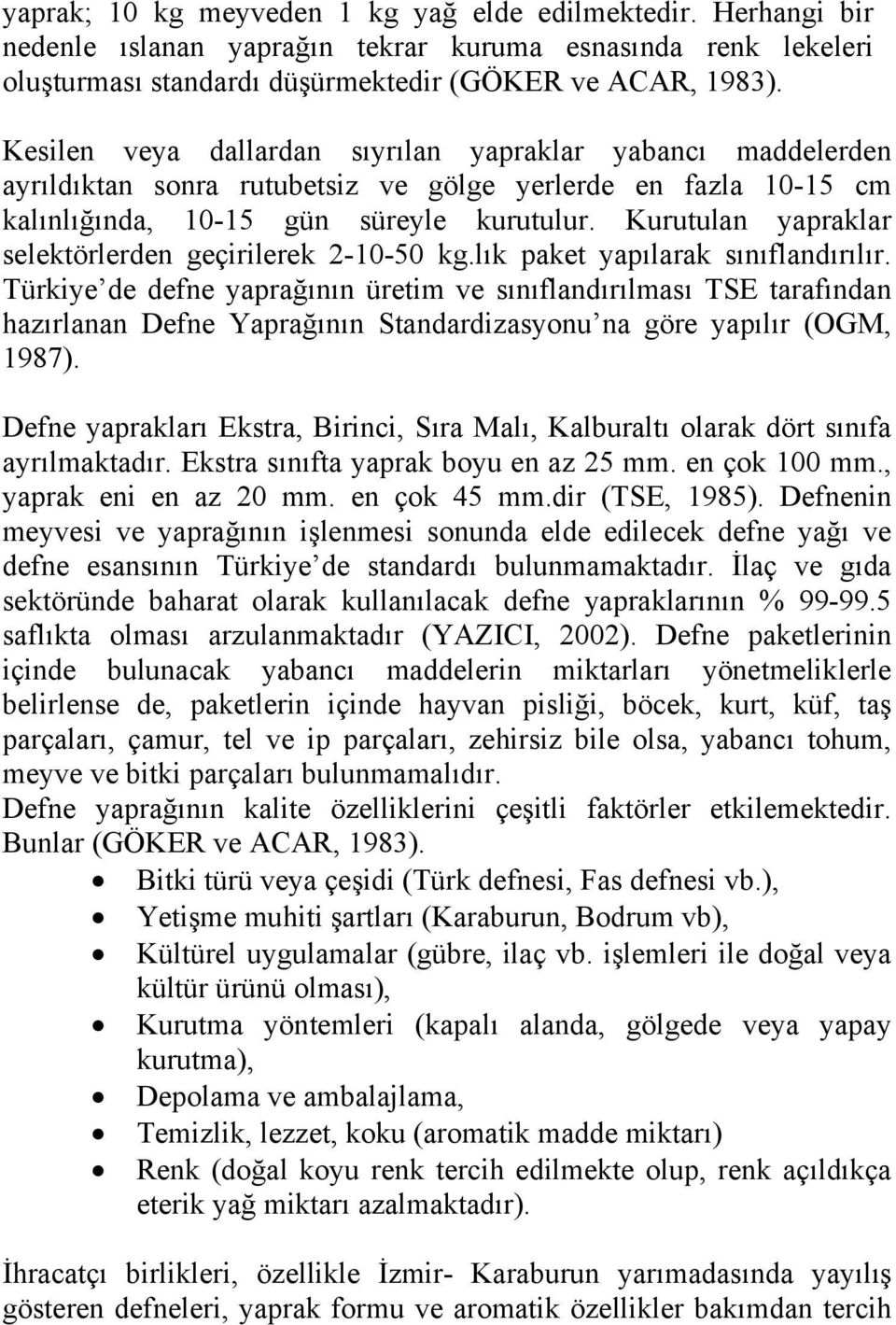 Kurutulan yapraklar selektörlerden geçirilerek 2-10-50 kg.lık paket yapılarak sınıflandırılır.