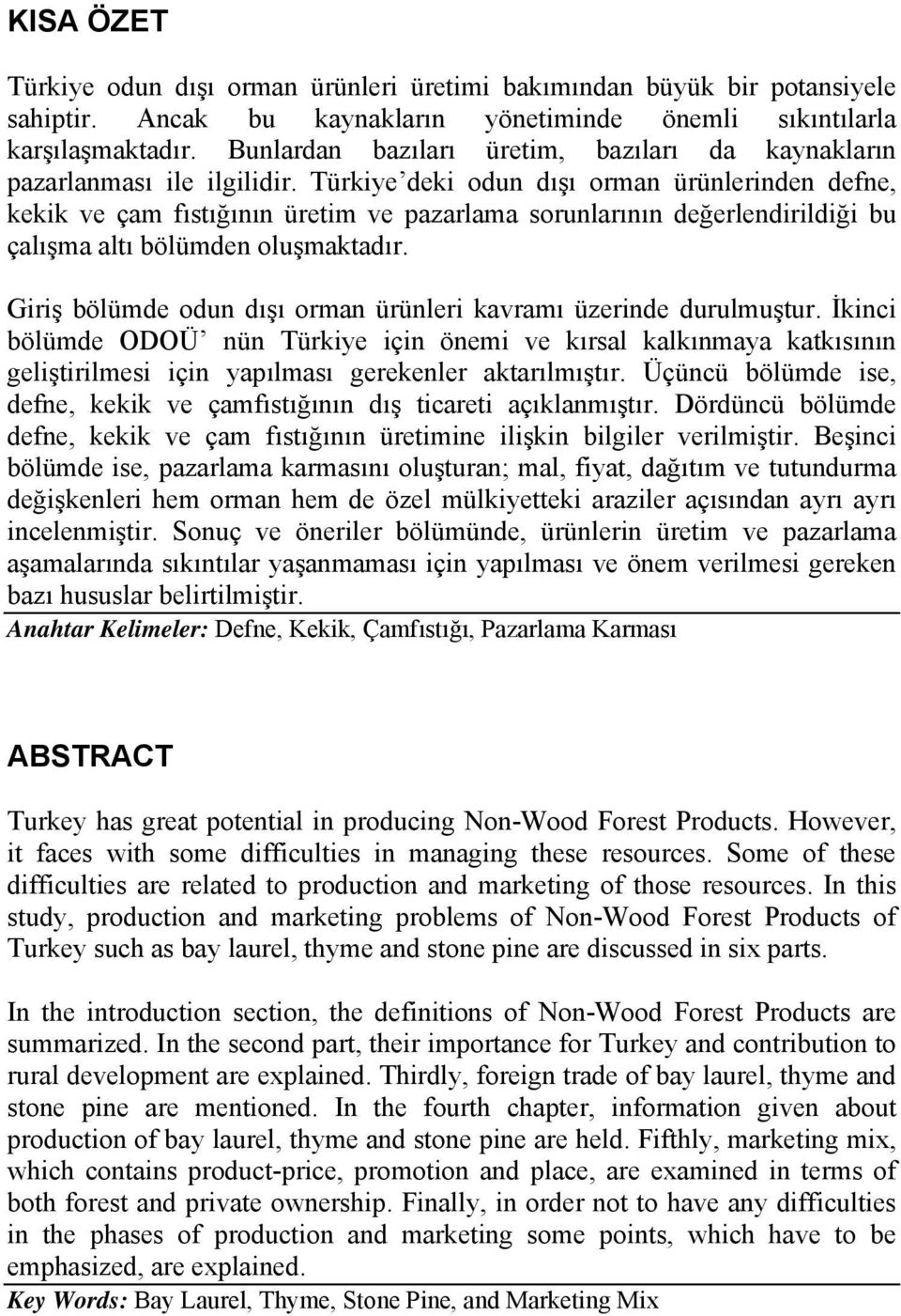 Türkiye deki odun dışı orman ürünlerinden defne, kekik ve çam fıstığının üretim ve pazarlama sorunlarının değerlendirildiği bu çalışma altı bölümden oluşmaktadır.
