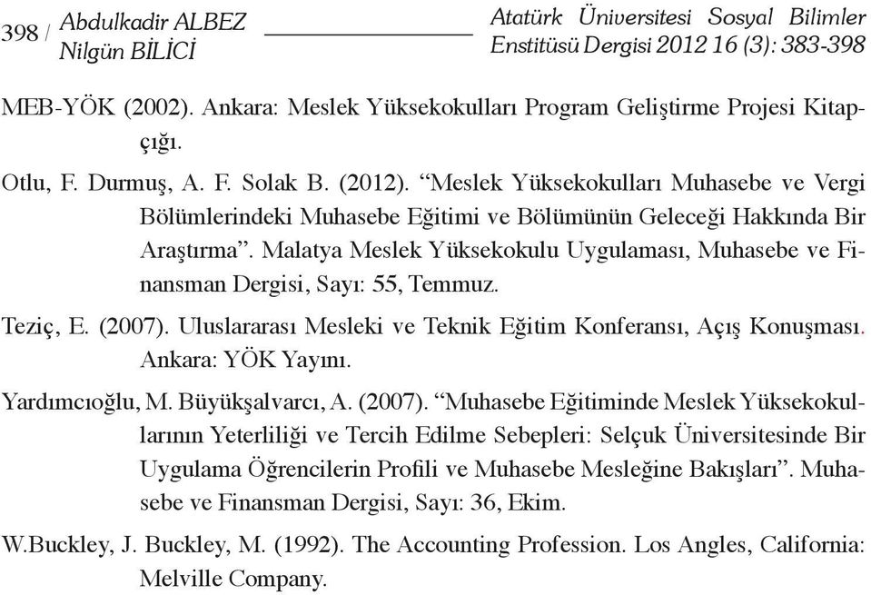 Malatya Meslek Yüksekokulu Uygulaması, Muhasebe ve Finansman Dergisi, Sayı: 55, Temmuz. Teziç, E. (007). Uluslararası Mesleki ve Teknik Eğitim Konferansı, Açış Konuşması. Ankara: YÖK Yayını.