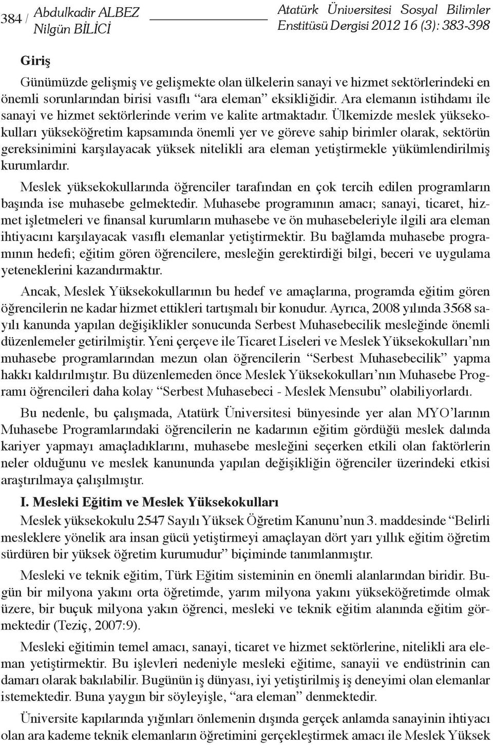 Ülkemizde meslek yüksekokulları yükseköğretim kapsamında önemli yer ve göreve sahip birimler olarak, sektörün gereksinimini karşılayacak yüksek nitelikli ara eleman yetiştirmekle yükümlendirilmiş