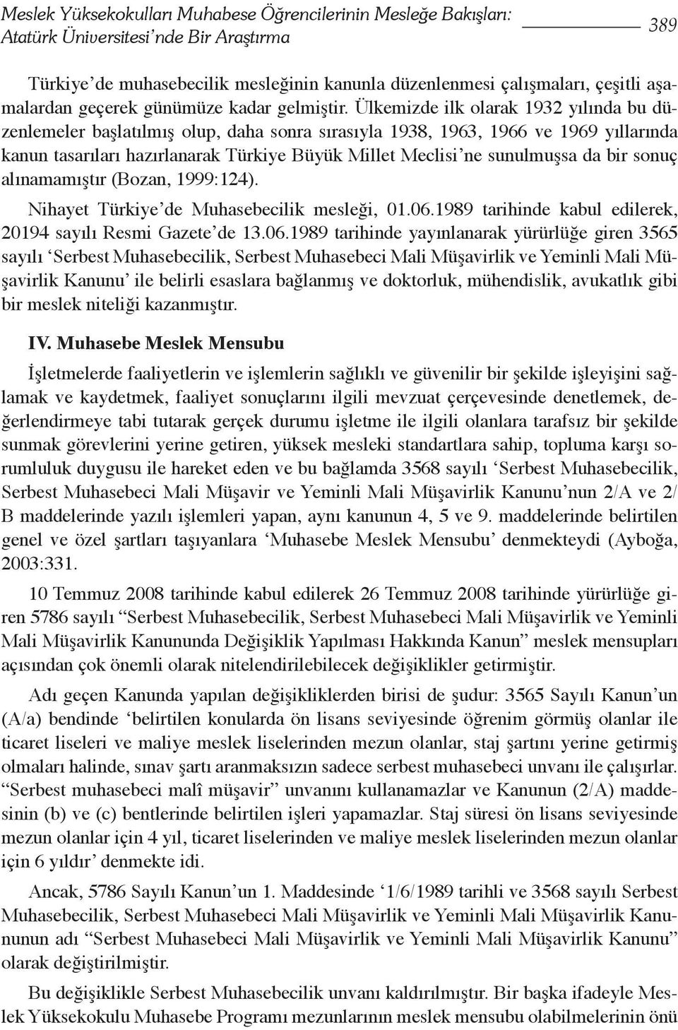 Ülkemizde ilk olarak 19 yılında bu düzenlemeler başlatılmış olup, daha sonra sırasıyla 198, 196, 1966 ve 1969 yıllarında kanun tasarıları hazırlanarak Türkiye Büyük Millet Meclisi ne sunulmuşsa da